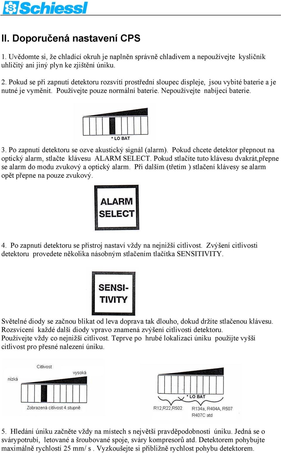 Po zapnutí detektoru se ozve akustický signál (alarm). Pokud chcete detektor přepnout na optický alarm, stlačte klávesu ALARM SELECT.