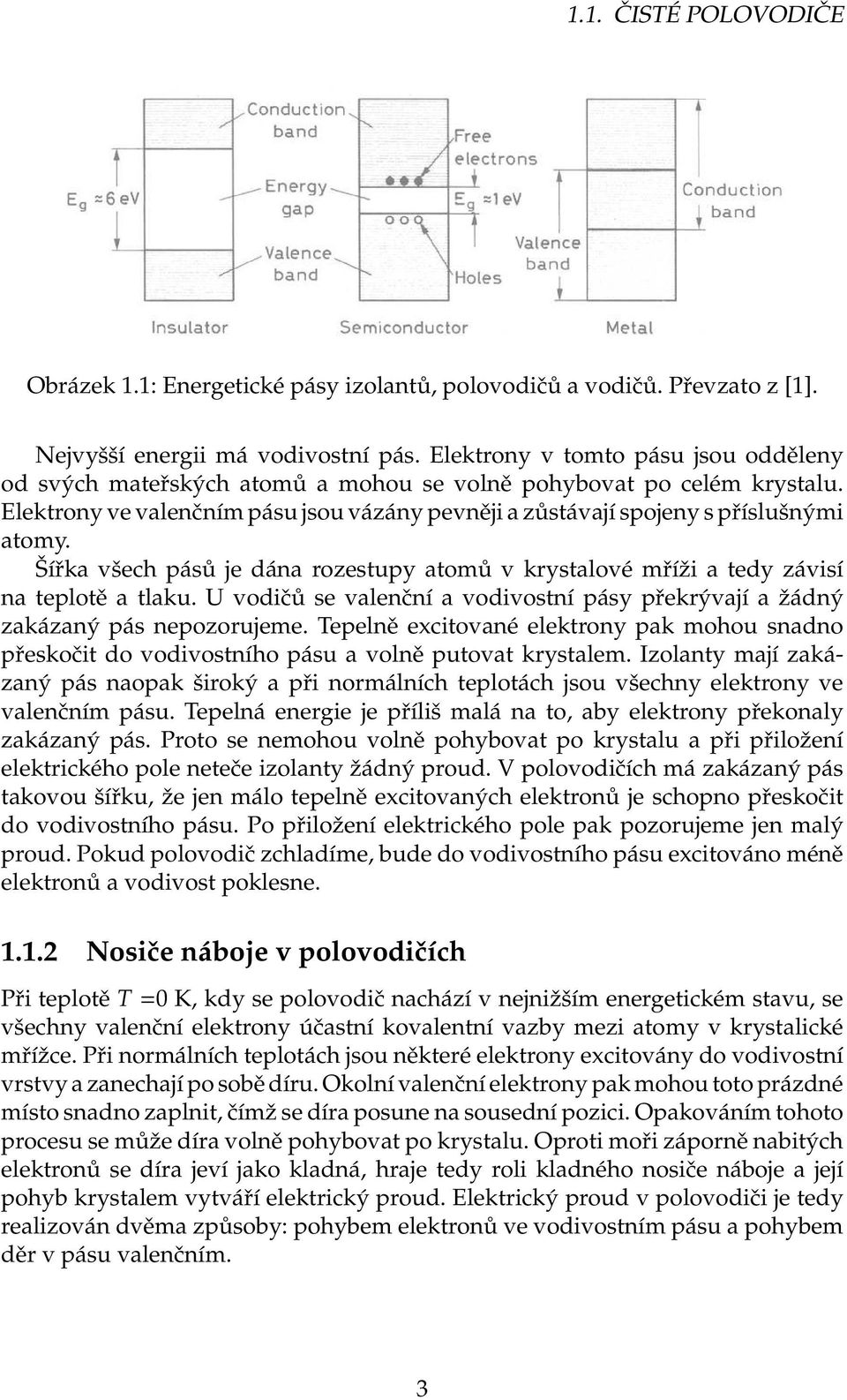 Šířka všech pásů je dána rozestupy atomů v krystalové mříži a tedy závisí na teplotě a tlaku. U vodičů se valenční a vodivostní pásy překrývají a žádný zakázaný pás nepozorujeme.