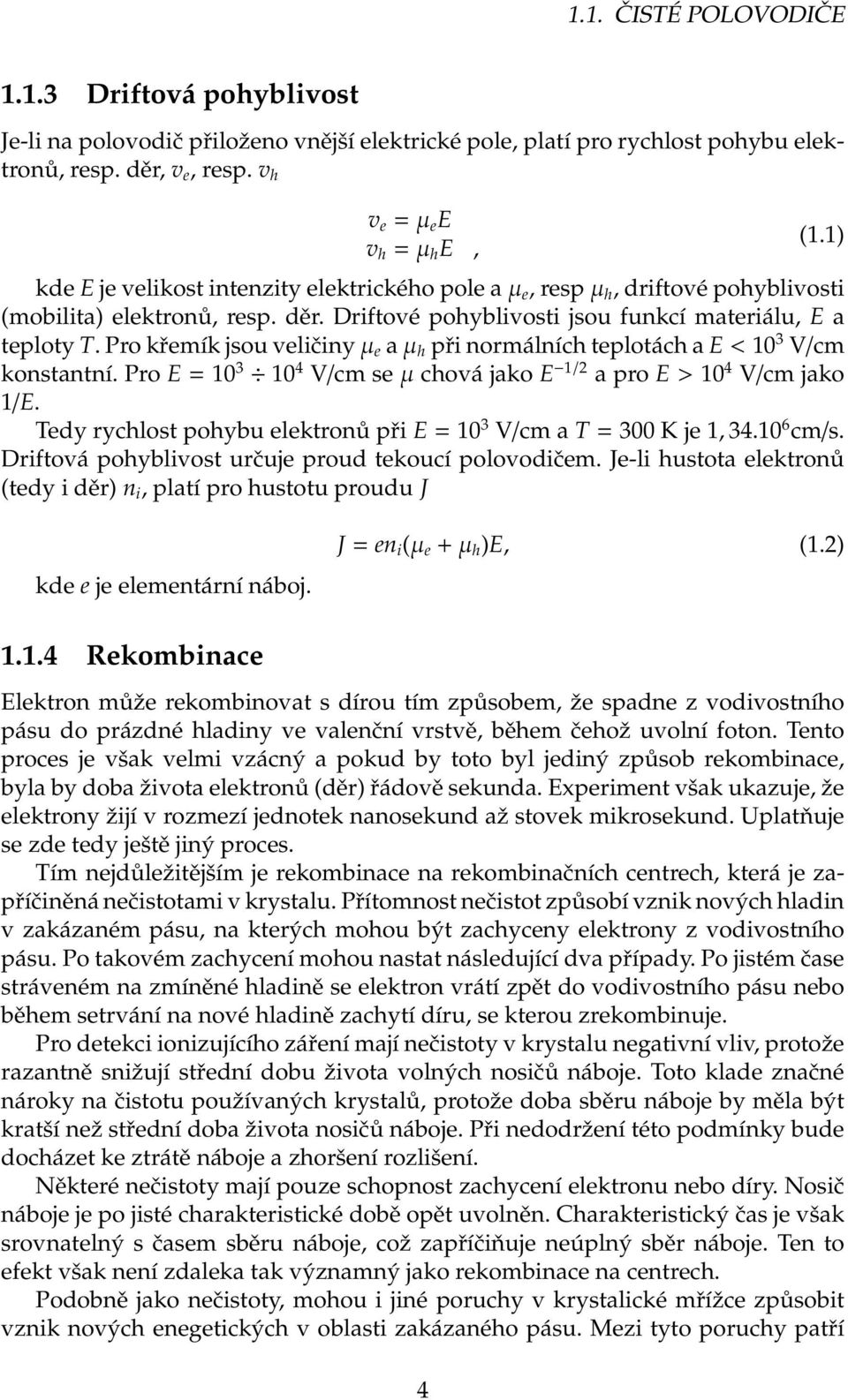 Pro křemík jsou veličiny µ e a µ h při normálních teplotách a E < 10 3 V/cm konstantní. Pro E = 10 3 10 4 V/cm se µ chová jako E 1/2 a pro E > 10 4 V/cm jako 1/E.
