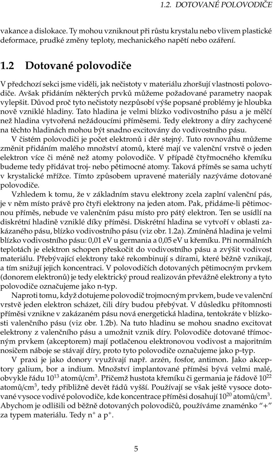 Důvod proč tyto nečistoty nezpůsobí výše popsané problémy je hloubka nově vzniklé hladiny. Tato hladina je velmi blízko vodivostního pásu a je mělčí než hladina vytvořená nežádoucími příměsemi.