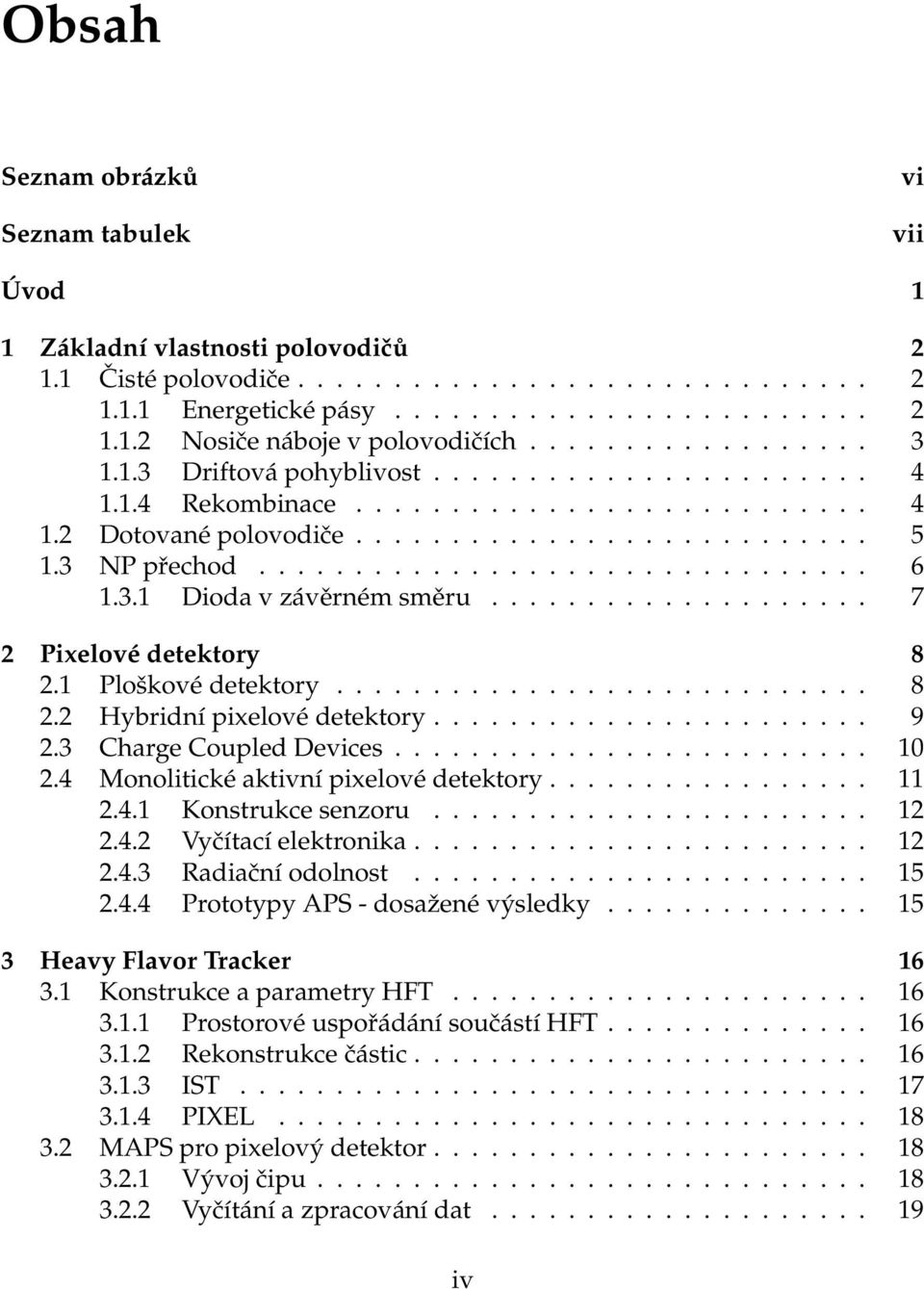3.1 Dioda v závěrném směru.................... 7 2 Pixelové detektory 8 2.1 Ploškové detektory............................ 8 2.2 Hybridní pixelové detektory....................... 9 2.