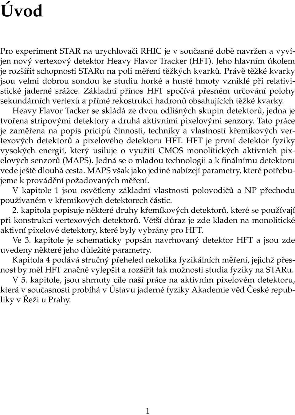 Základní přínos HFT spočívá přesném určování polohy sekundárních vertexů a přímé rekostrukci hadronů obsahujících těžké kvarky.