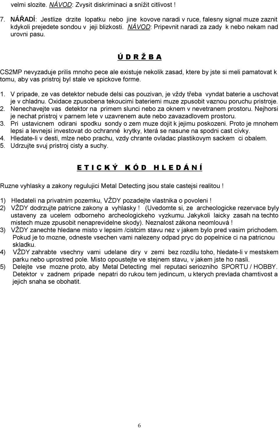 Ú D R Ž B A CS2MP nevyzaduje prilis mnoho pece ale existuje nekolik zasad, ktere by jste si meli pamatovat k tomu, aby vas pristroj byl stale ve spickove forme. 1.