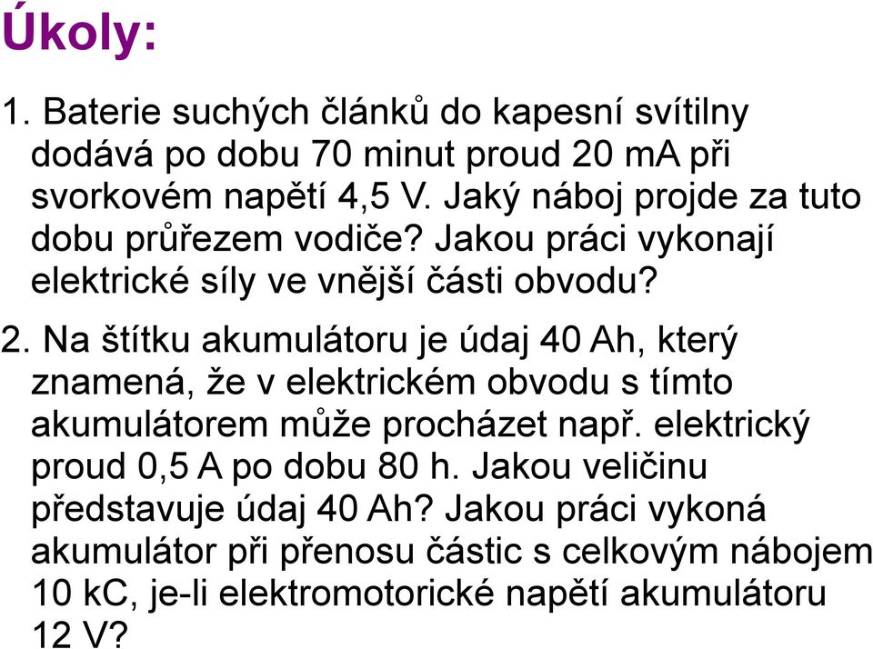 Na štítku akumulátoru je údaj 40 Ah, který znamená, že v elektrickém obvodu s tímto akumulátorem může procházet např.