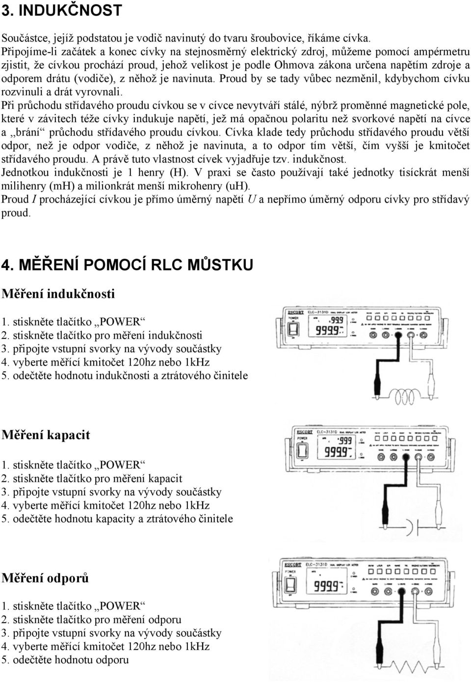 drátu (vodiče), z něhož je navinuta. Proud by se tady vůbec nezměnil, kdybychom cívku rozvinuli a drát vyrovnali.