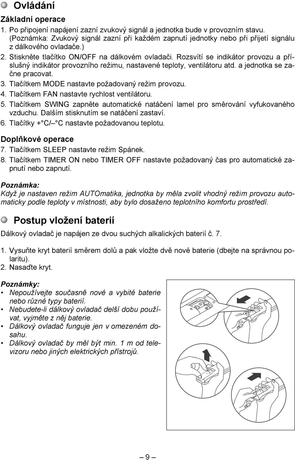 Rozsvítí se indikátor provozu a příslušný indikátor provozního režimu, nastavené teploty, ventilátoru atd. a jednotka se začne pracovat. 3. Tlačítkem MODE nastavte požadovaný režim provozu. 4.