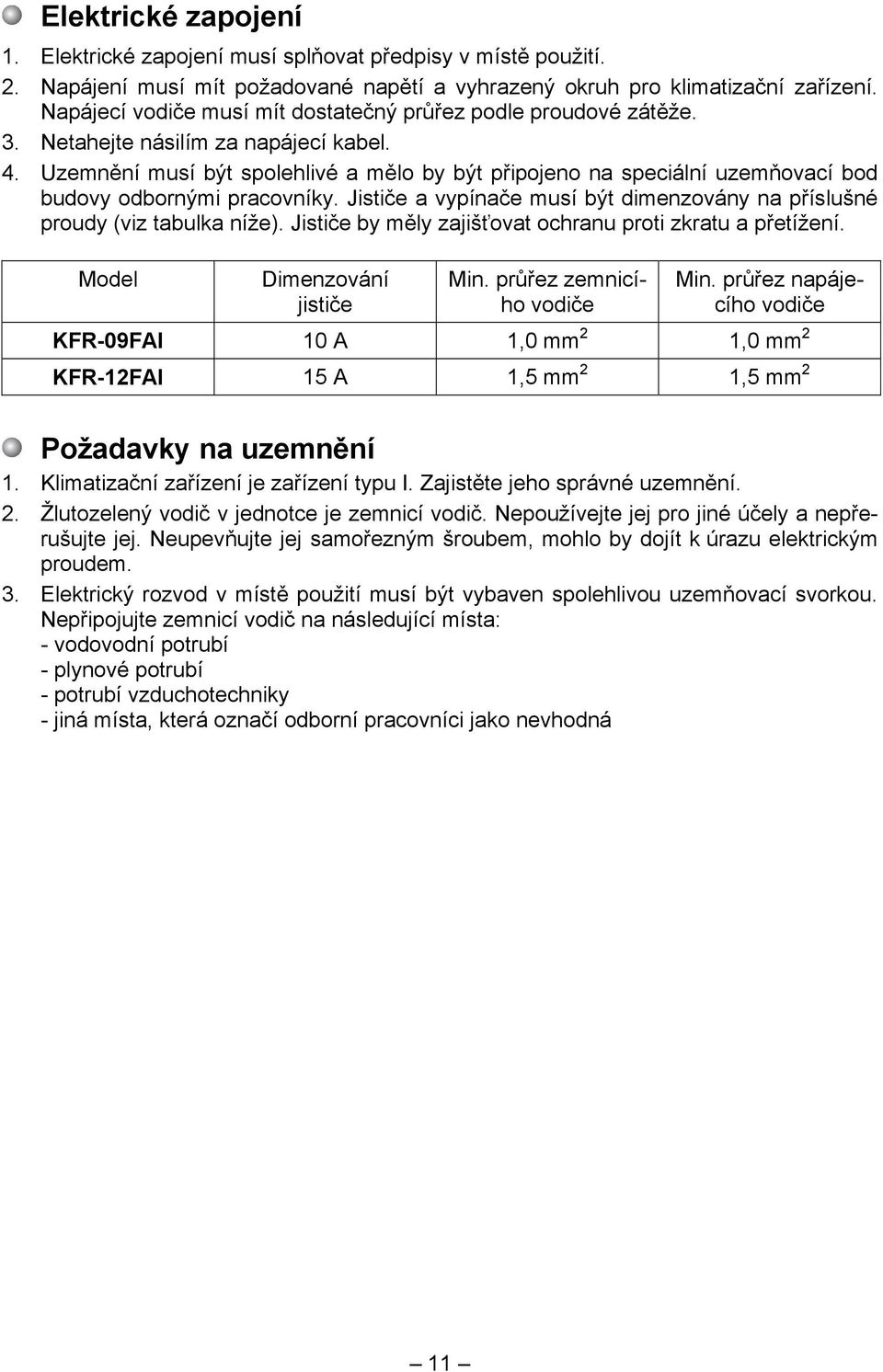 Uzemnění musí být spolehlivé a mělo by být připojeno na speciální uzemňovací bod budovy odbornými pracovníky. Jističe a vypínače musí být dimenzovány na příslušné proudy (viz tabulka níže).