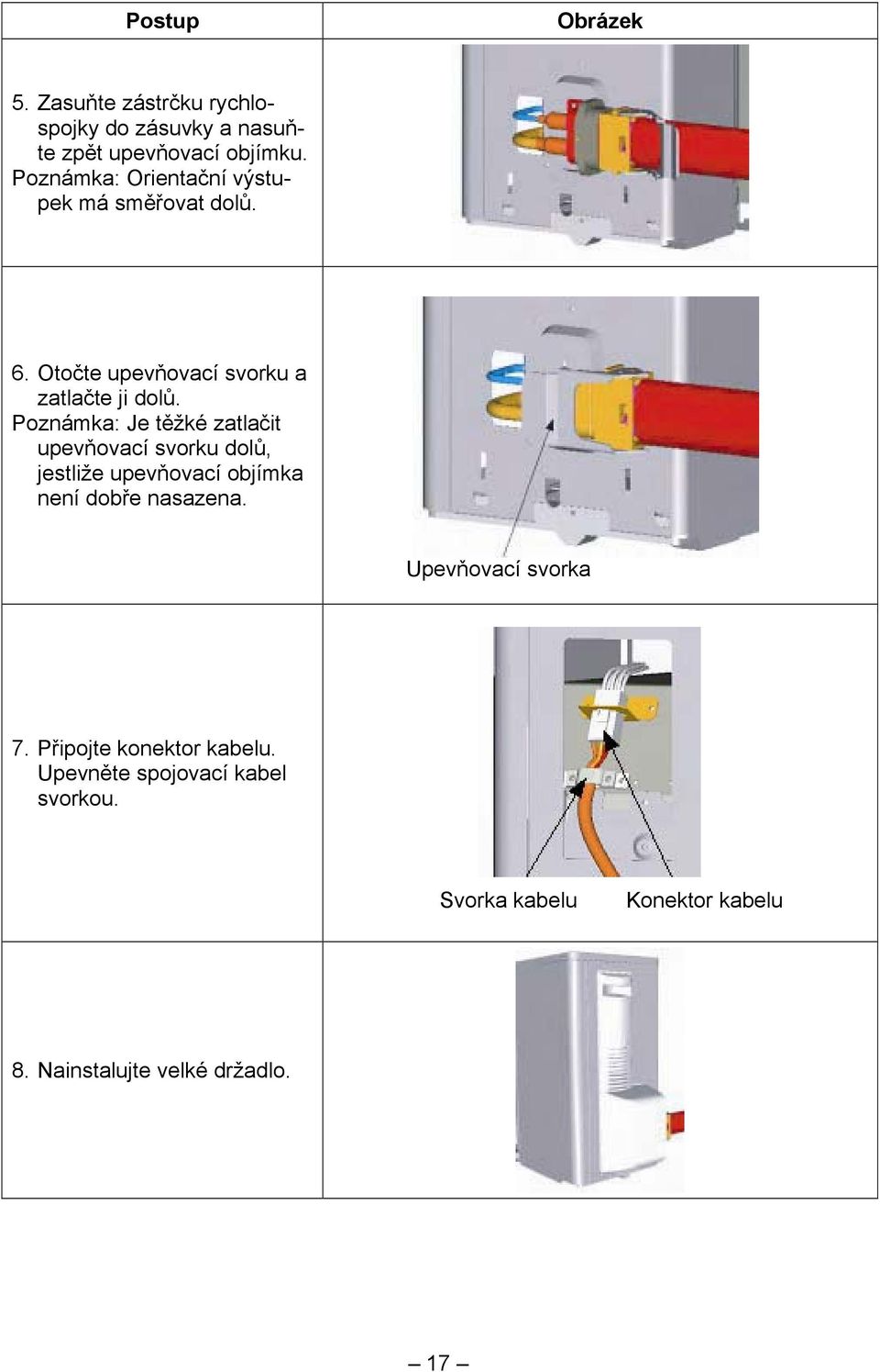 Poznámka: Je těžké zatlačit upevňovací svorku dolů, jestliže upevňovací objímka není dobře nasazena.