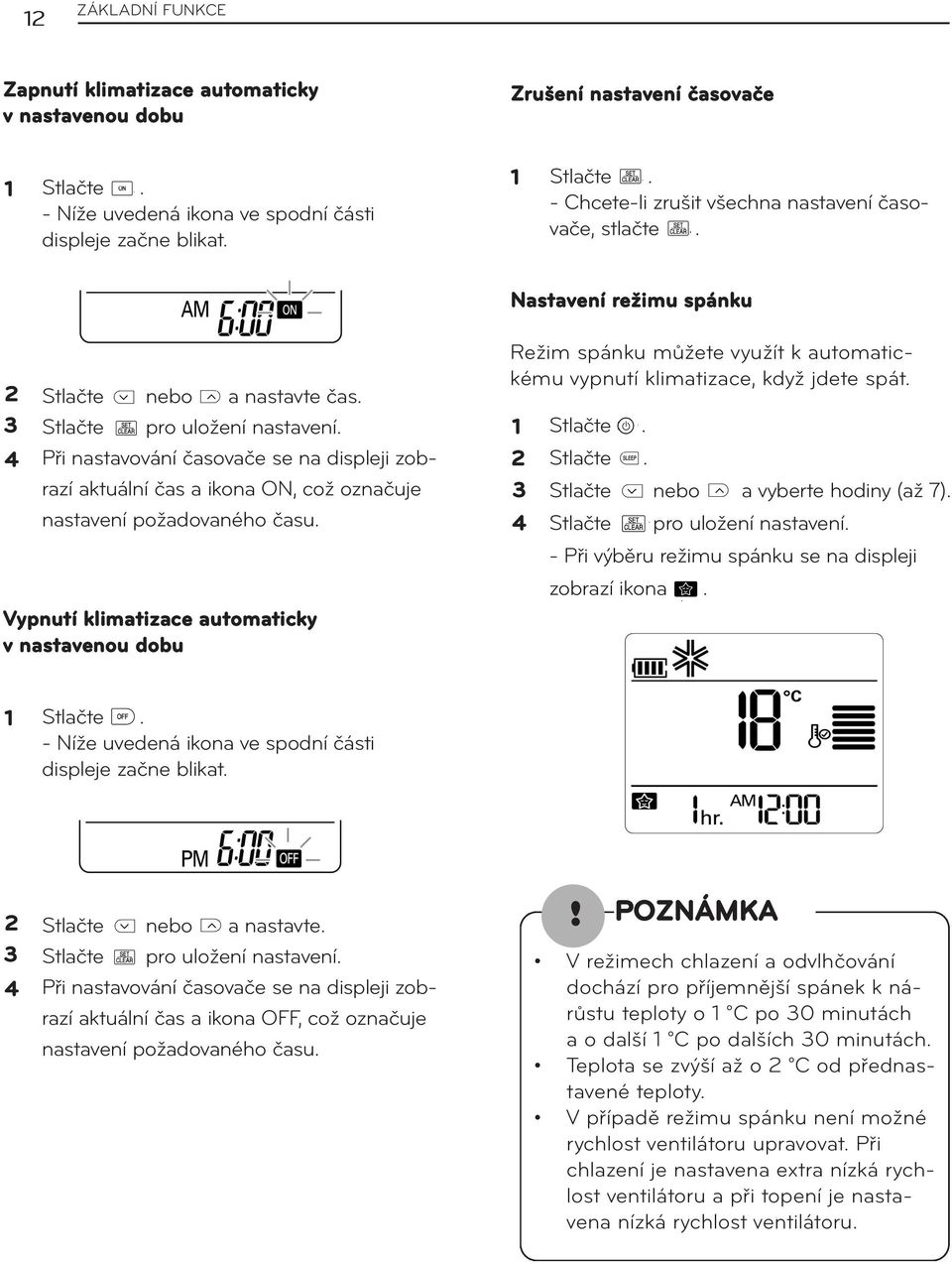 Vypnutí klimatizace automaticky v nastavenou dobu Režim spánku můžete využít k automatickému vypnutí klimatizace, když jdete spát. 4 Stlačte. Stlačte. Stlačte nebo a vyberte hodiny (až 7).