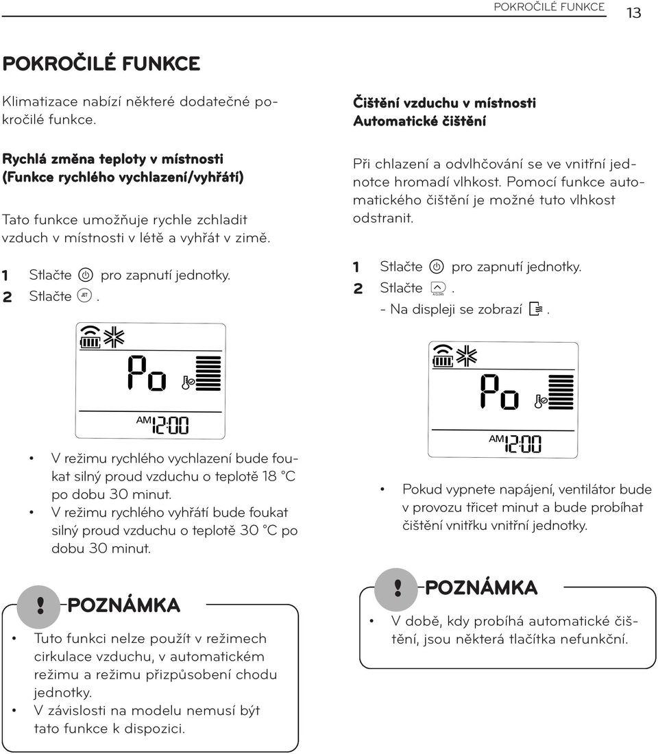 Čištění vzduchu v místnosti Automatické čištění Při chlazení a odvlhčování se ve vnitřní jednotce hromadí vlhkost. Pomocí funkce automatického čištění je možné tuto vlhkost odstranit.