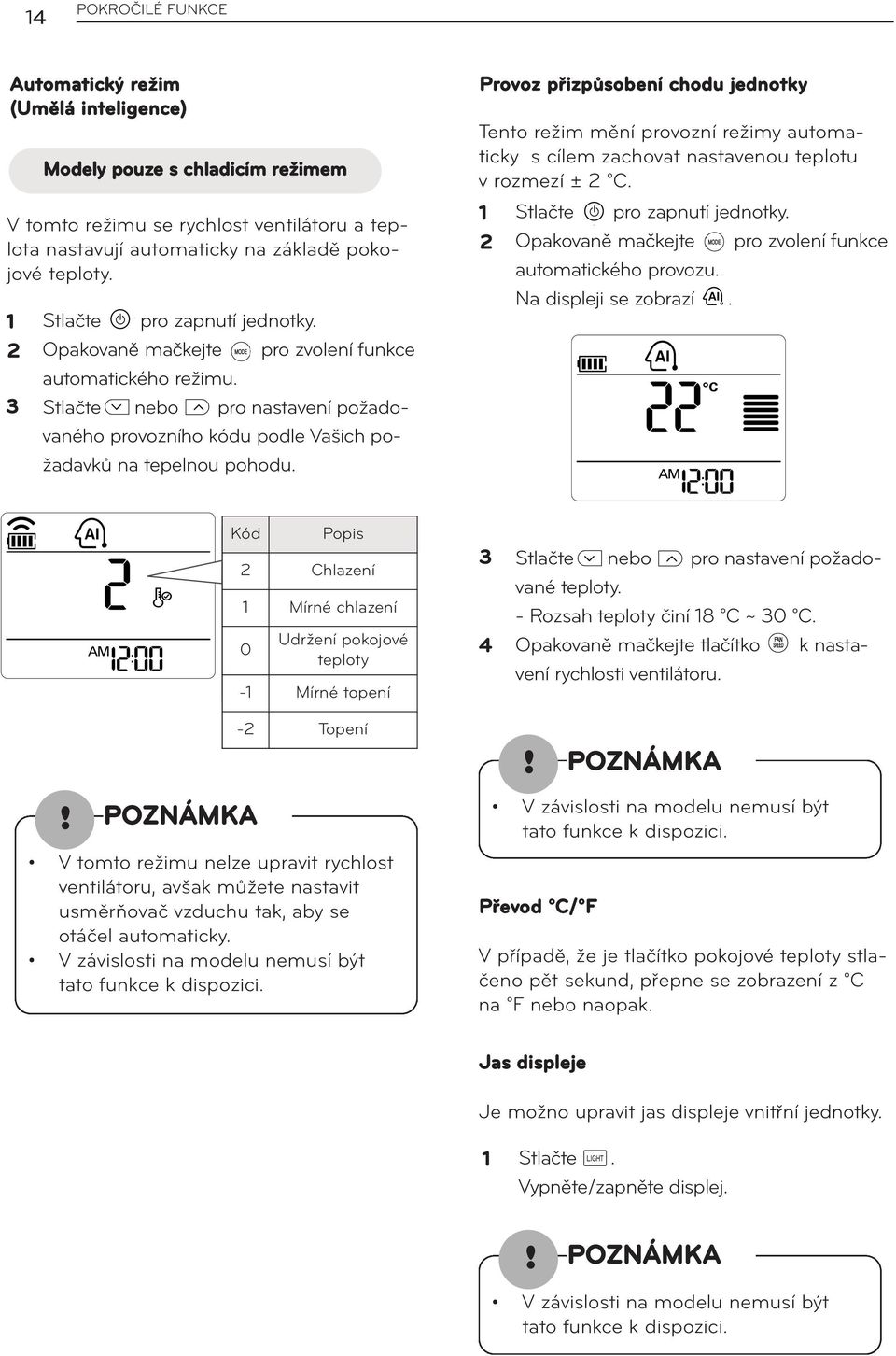 Provoz přizpůsobení chodu jednotky Tento režim mění provozní režimy automaticky s cílem zachovat nastavenou teplotu v rozmezí ± C. Stlačte pro zapnutí jednotky.