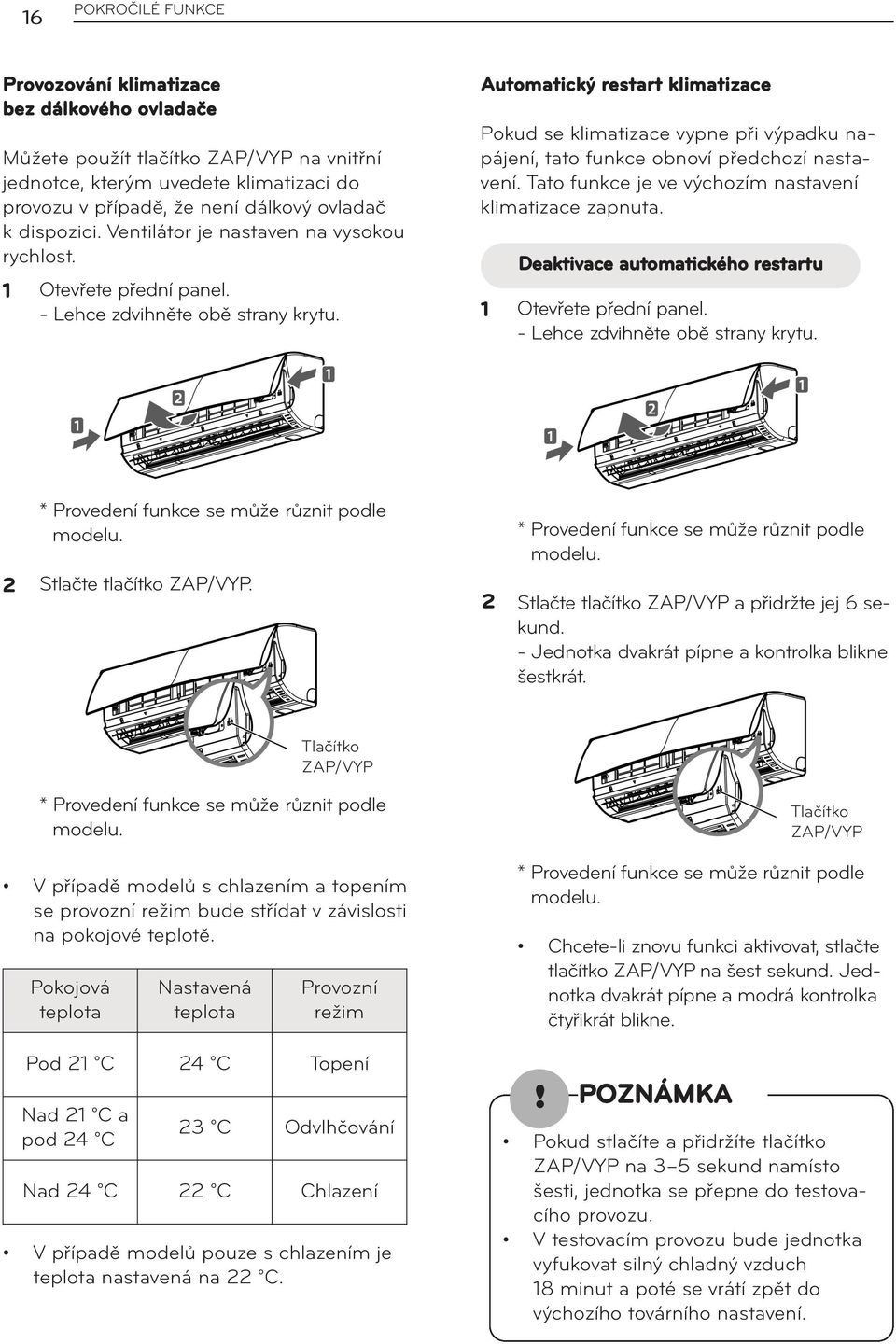 Automatický restart klimatizace Pokud se klimatizace vypne při výpadku napájení, tato funkce obnoví předchozí nastavení. Tato funkce je ve výchozím nastavení klimatizace zapnuta.