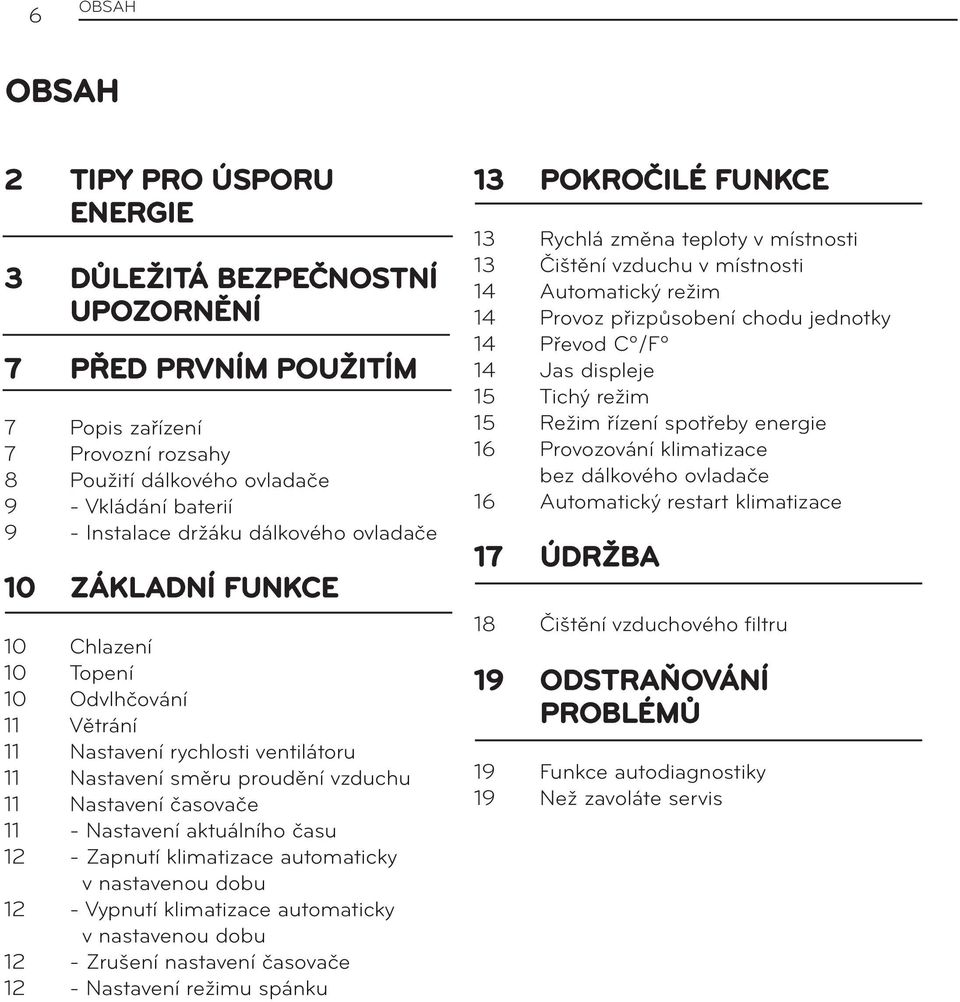 Zapnutí klimatizace automaticky v nastavenou dobu - Vypnutí klimatizace automaticky v nastavenou dobu - Zrušení nastavení časovače - Nastavení režimu spánku POKROČILÉ FUNKCE Rychlá změna teploty v