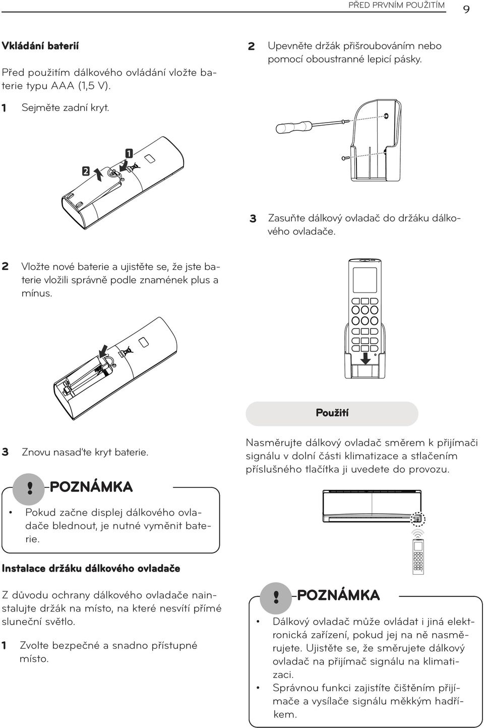 Pokud začne displej dálkového ovladače blednout, je nutné vyměnit baterie.