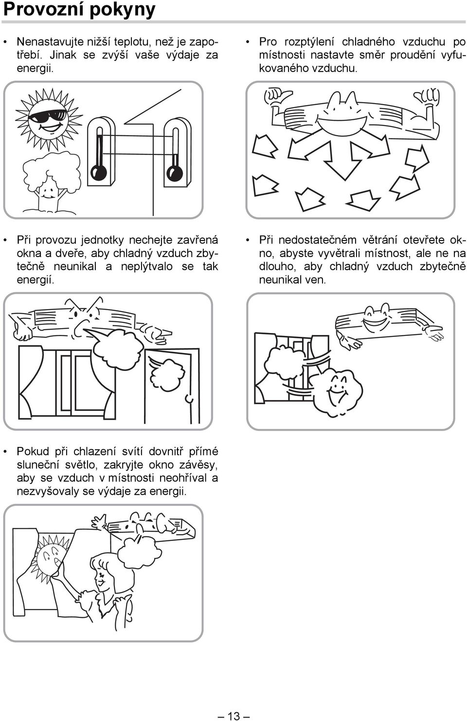 Při provozu jednotky nechejte zavřená okna a dveře, aby chladný vzduch zbytečně neunikal a neplýtvalo se tak energií.
