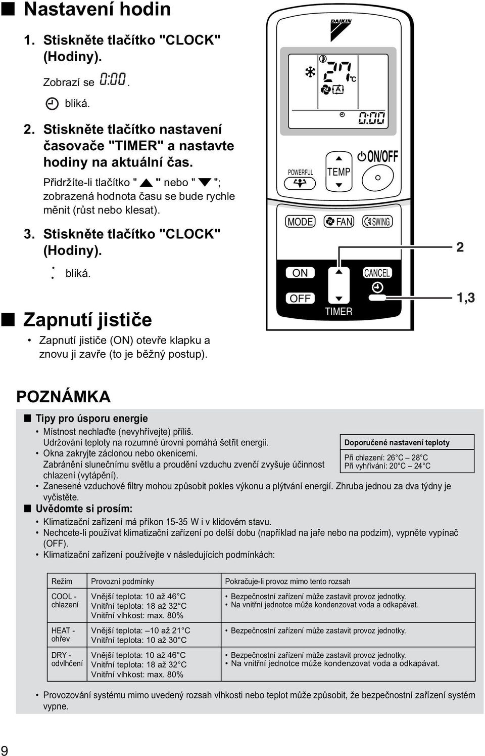 HOME LEAVE POWERFUL MODE SILENT TEMP FAN /OFF SWING SENSOR 2 bliká. CANCEL Zapnutí jističe Zapnutí jističe () otevře klapku a znovu ji zavře (to je běžný postup).