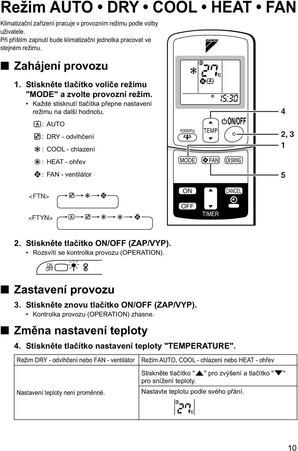 : AUTO :DRY - odvlhčení : COOL - chlazení : HEAT - ohřev : FAN - ventilátor HOME LEAVE POWERFUL MODE SILENT TEMP FAN C /OFF SWING SENSOR 4 2, 3 1 5 <FTN> <FTYN> OFF TIMER CANCEL 2.