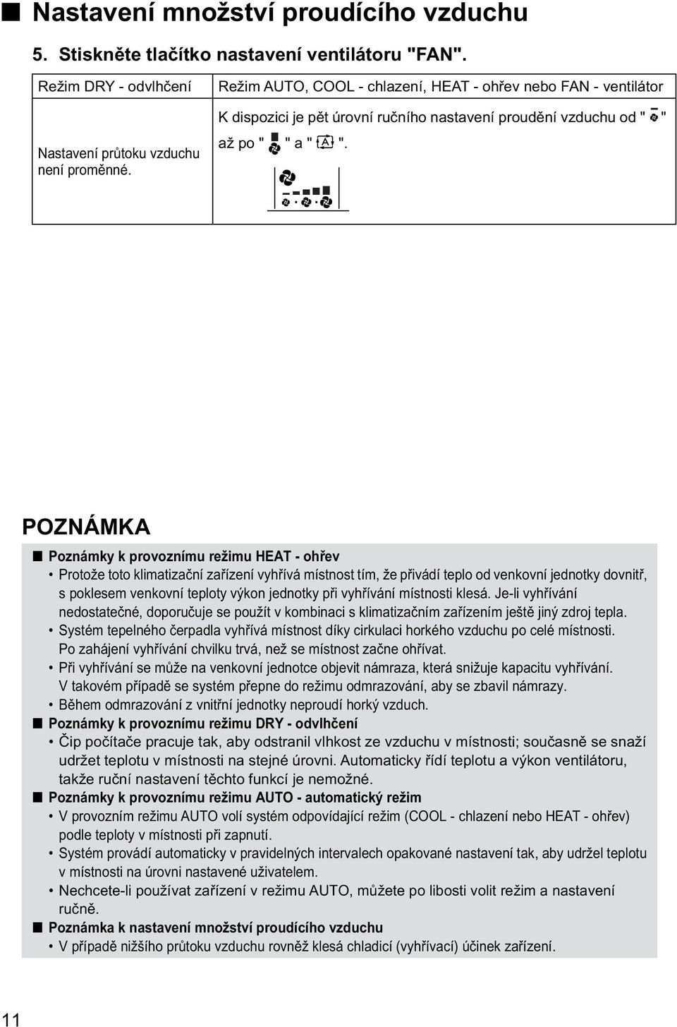 POZNÁMKA Poznámky k provoznímu režimu HEAT - ohřev Protože toto klimatizační zařízení vyhřívá místnost tím, že přivádí teplo od venkovní jednotky dovnitř, s poklesem venkovní teploty výkon jednotky