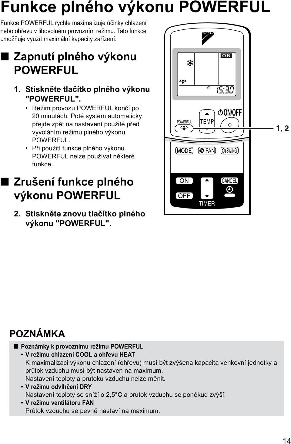 Poté systém automaticky přejde zpět na nastavení použité před vyvoláním režimu plného výkonu POWERFUL. Při použití funkce plného výkonu POWERFUL nelze používat některé funkce.