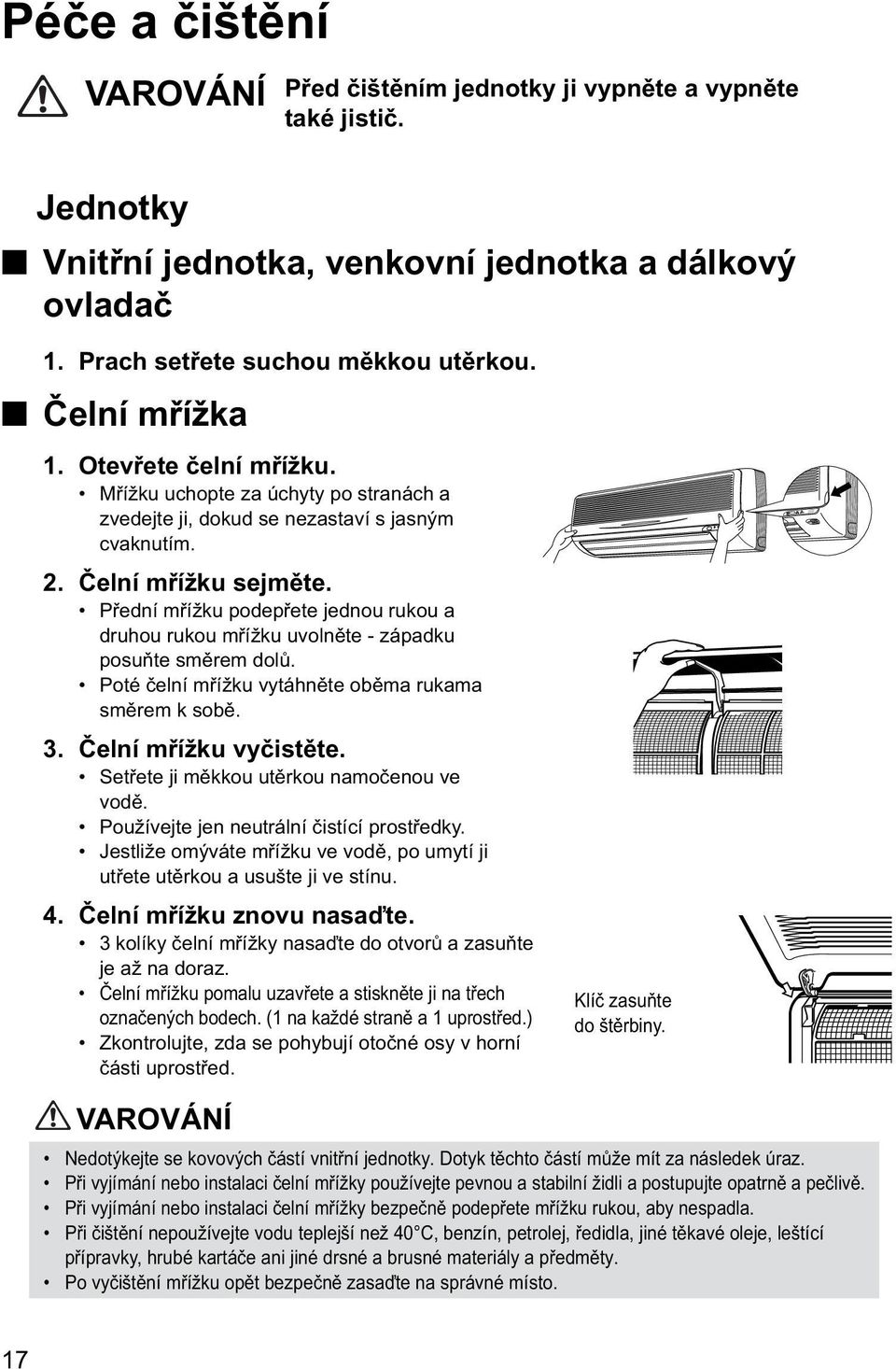 Přední mřížku podepřete jednou rukou a druhou rukou mřížku uvolněte - západku posuňte směrem dolů. Poté čelní mřížku vytáhněte oběma rukama směrem k sobě. 3. Čelní mřížku vyčistěte.