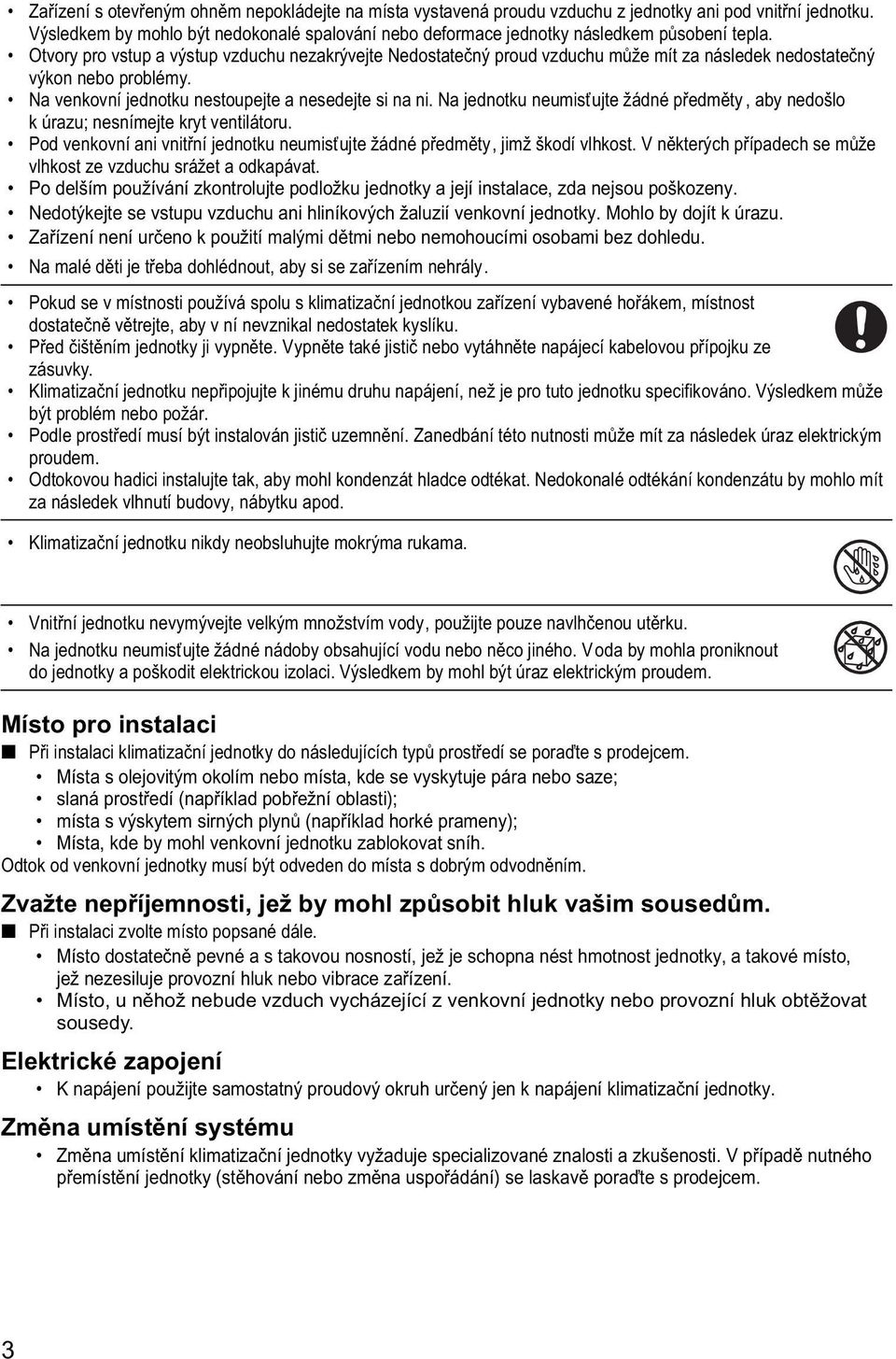 Otvory pro vstup a výstup vzduchu nezakrývejte Nedostatečný proud vzduchu může mít za následek nedostatečný výkon nebo problémy. Na venkovní jednotku nestoupejte a nesedejte si na ni.