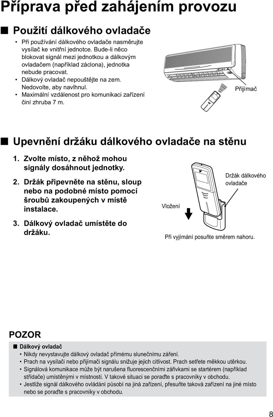 Maximální vzdálenost pro komunikaci zařízení činí zhruba 7 m. Přijímač Upevnění držáku dálkového ovladače na stěnu 1. Zvolte místo, z něhož mohou signály dosáhnout jednotky. 2.