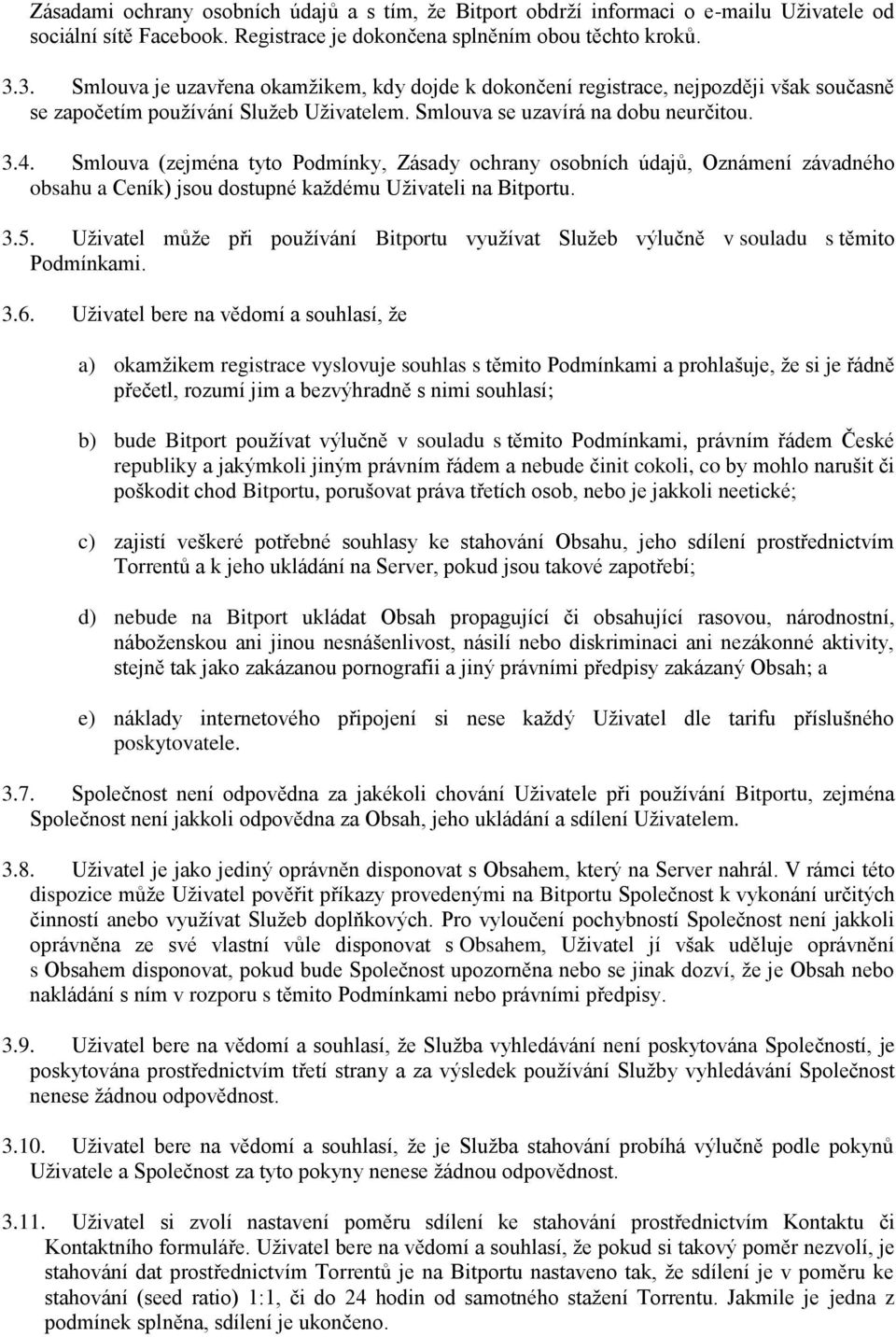 Smlouva (zejména tyto Podmínky, Zásady ochrany osobních údajů, Oznámení závadného obsahu a Ceník) jsou dostupné každému Uživateli na Bitportu. 3.5.