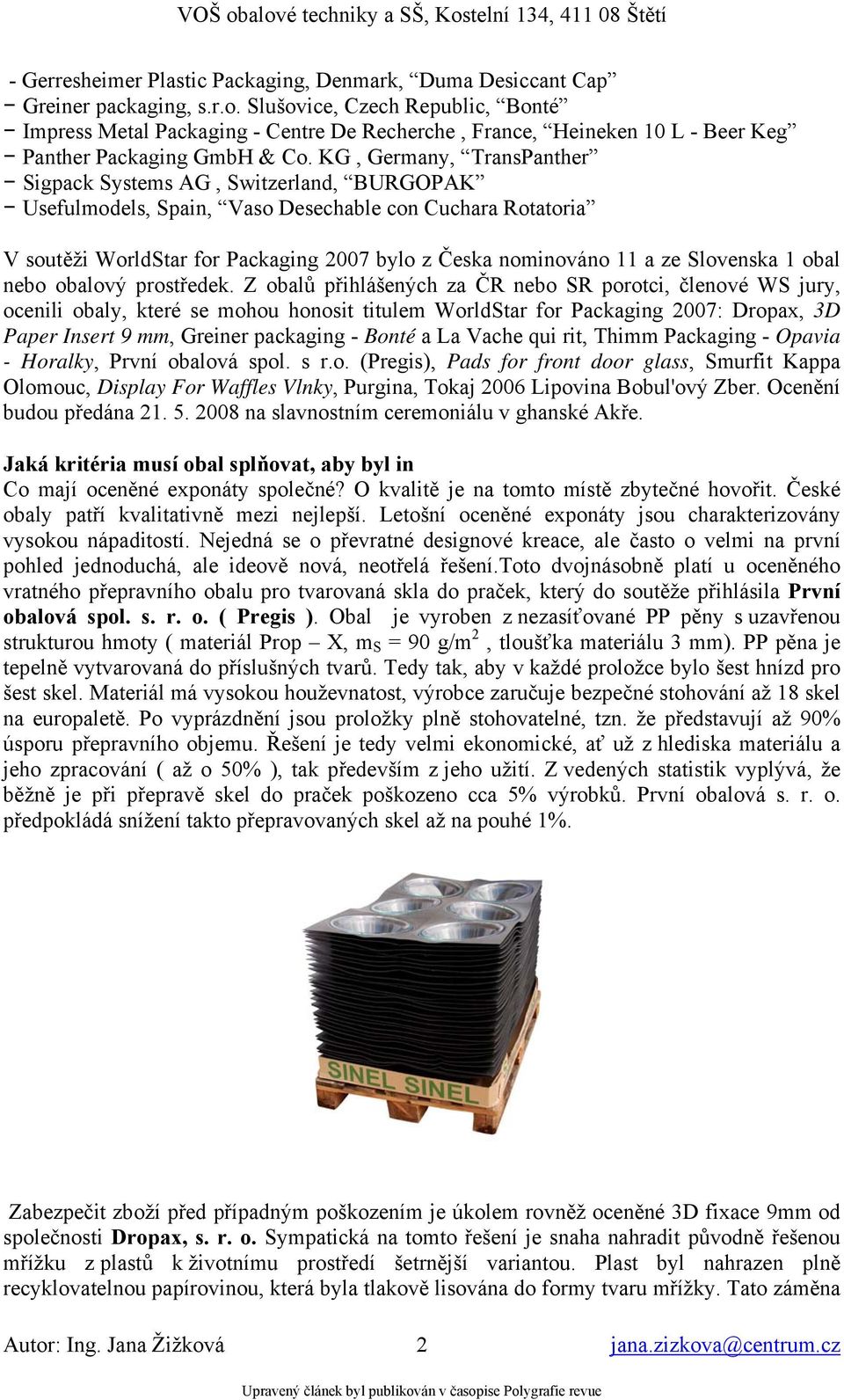 KG, Germany, TransPanther Sigpack Systems AG, Switzerland, BURGOPAK Usefulmodels, Spain, Vaso Desechable con Cuchara Rotatoria V soutěži WorldStar for Packaging 2007 bylo z Česka nominováno 11 a ze