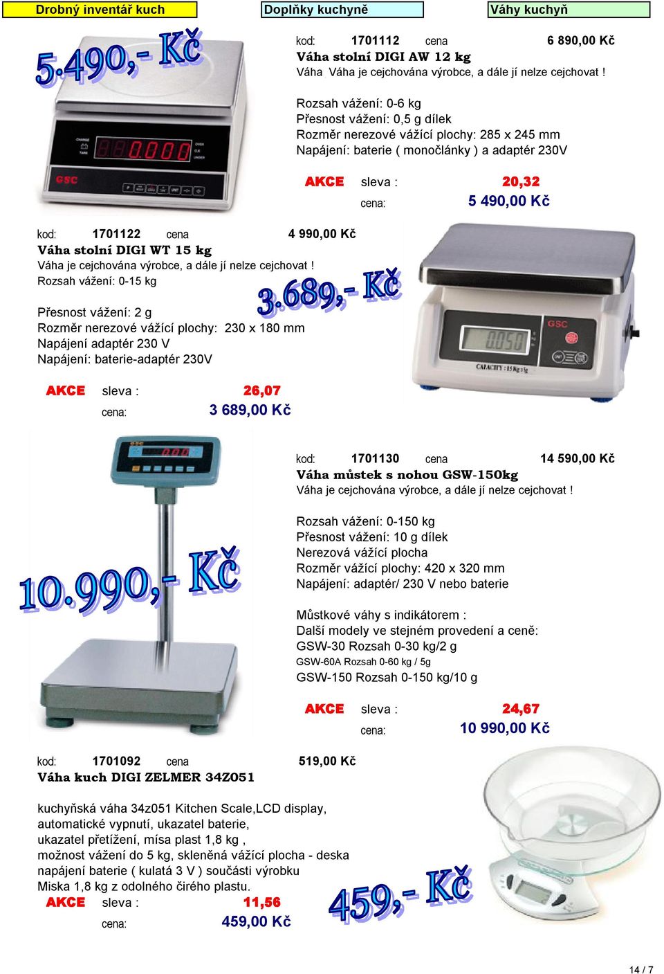 ! Rozsah vážení: 0-6 kg Přesnost vážení: 0,5 g dílek Rozměr nerezové vážící plochy: 285 x 245 mm Napájení: baterie ( monočlánky ) a adaptér 230V kod: 1701122 cena 4 990,00 Kč Váha stolní DIGI WT 15