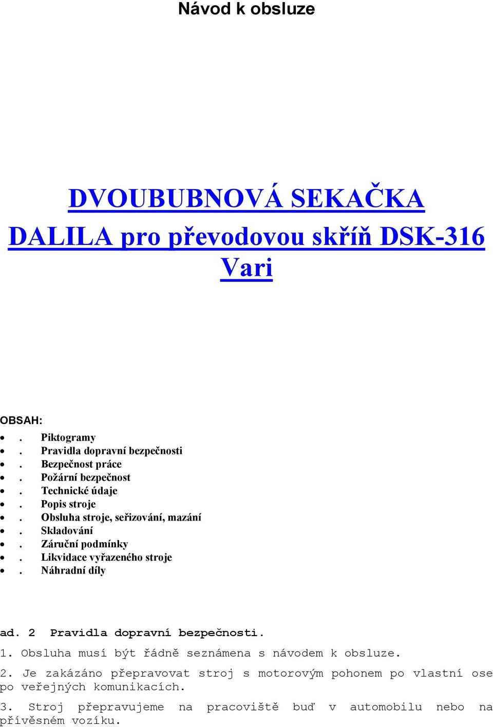 Likvidace vyřazeného stroje. áhradní díly ad. 2 Pravidla dopravní bezpečnosti. 1. Obsluha musí být řádně seznámena s návodem k obsluze. 2. Je zakázáno přepravovat stroj s motorovým pohonem po vlastní ose po veřejných komunikacích.