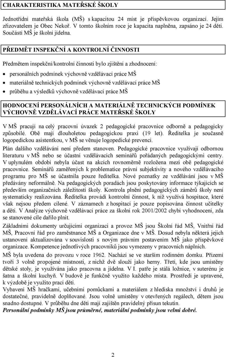 PŘEDMĚT INSPEKČNÍ A KONTROLNÍ ČINNOSTI Předmětem inspekční/kontrolní činnosti bylo zjištění a zhodnocení: personálních podmínek výchovně vzdělávací práce MŠ materiálně technických podmínek výchovně