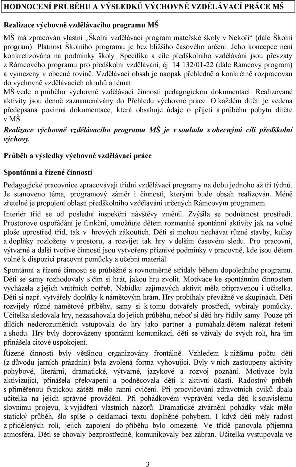 Specifika a cíle předškolního vzdělávání jsou převzaty z Rámcového programu pro předškolní vzdělávání, čj. 14 132/01-22 (dále Rámcový program) a vymezeny v obecné rovině.