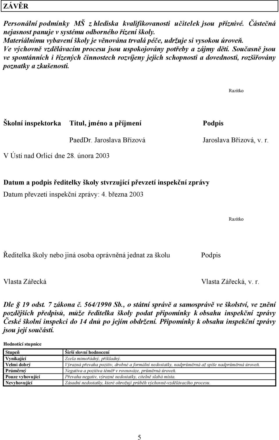 Současně jsou ve spontánních i řízených činnostech rozvíjeny jejich schopnosti a dovednosti, rozšiřovány poznatky a zkušenosti.