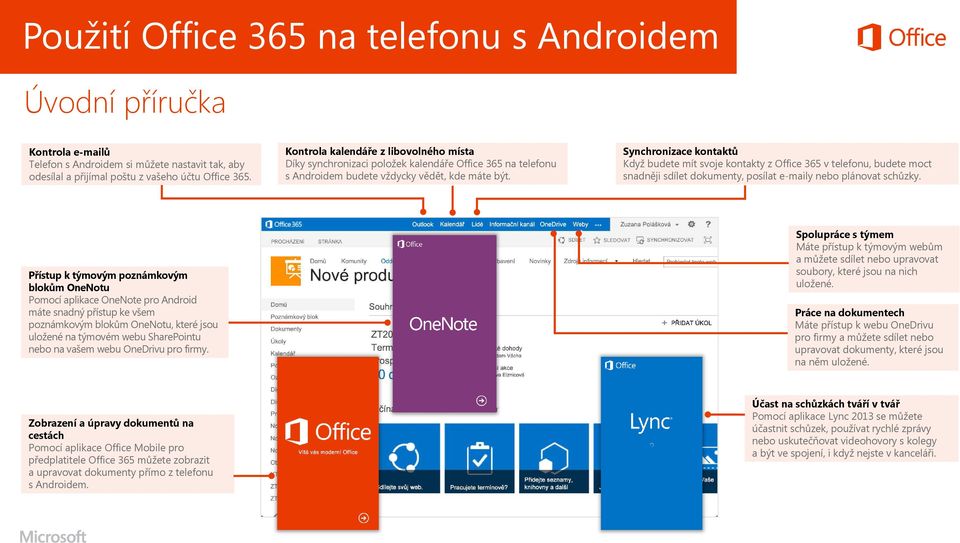 Synchronizace kontaktů Když budete mít svoje kontakty z Office 365 v telefonu, budete moct snadněji sdílet dokumenty, posílat e-maily nebo plánovat schůzky.