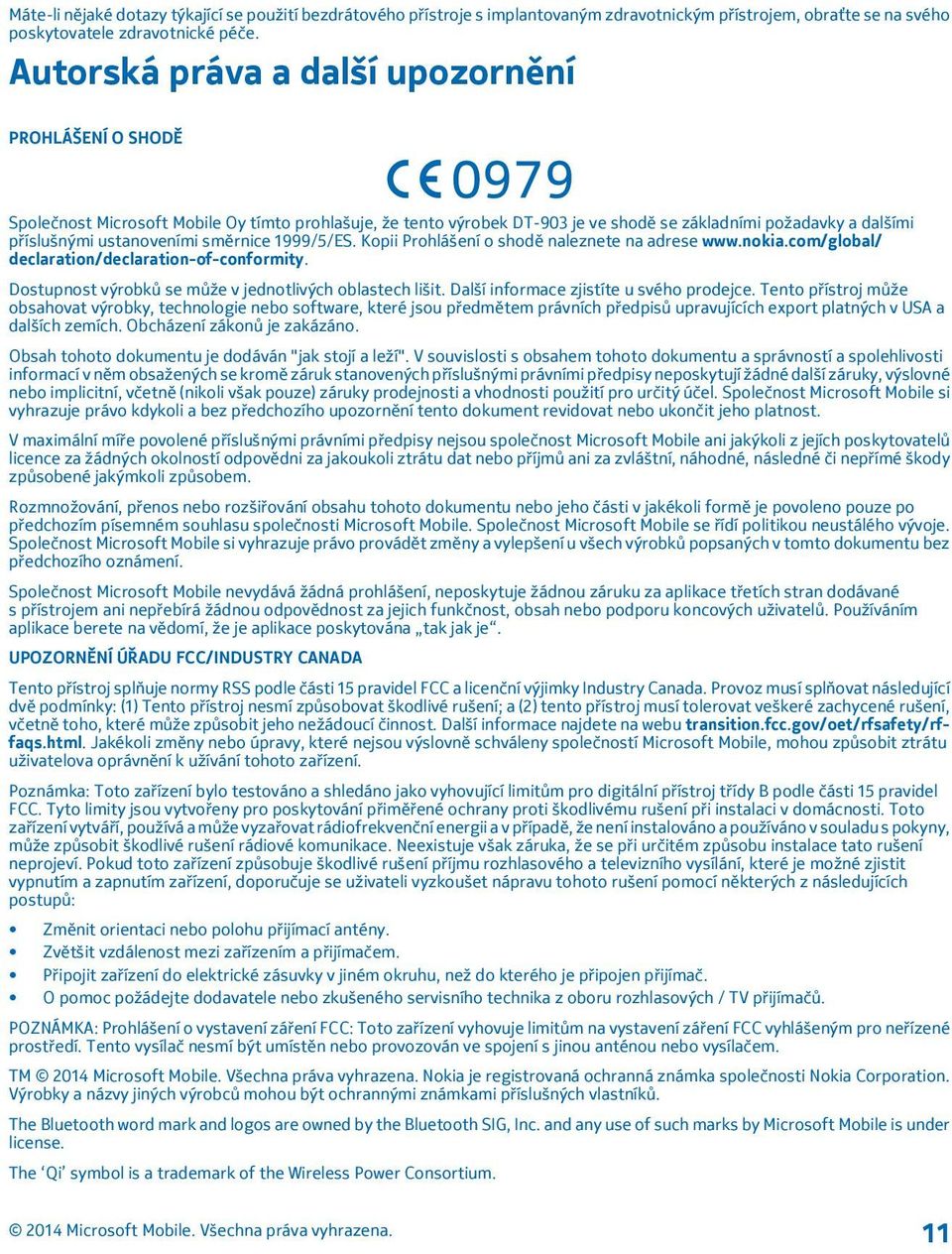 směrnice 1999/5/ES. Kopii Prohlášení o shodě naleznete na adrese www.nokia.com/global/ declaration/declaration-of-conformity. Dostupnost výrobků se může v jednotlivých oblastech lišit.