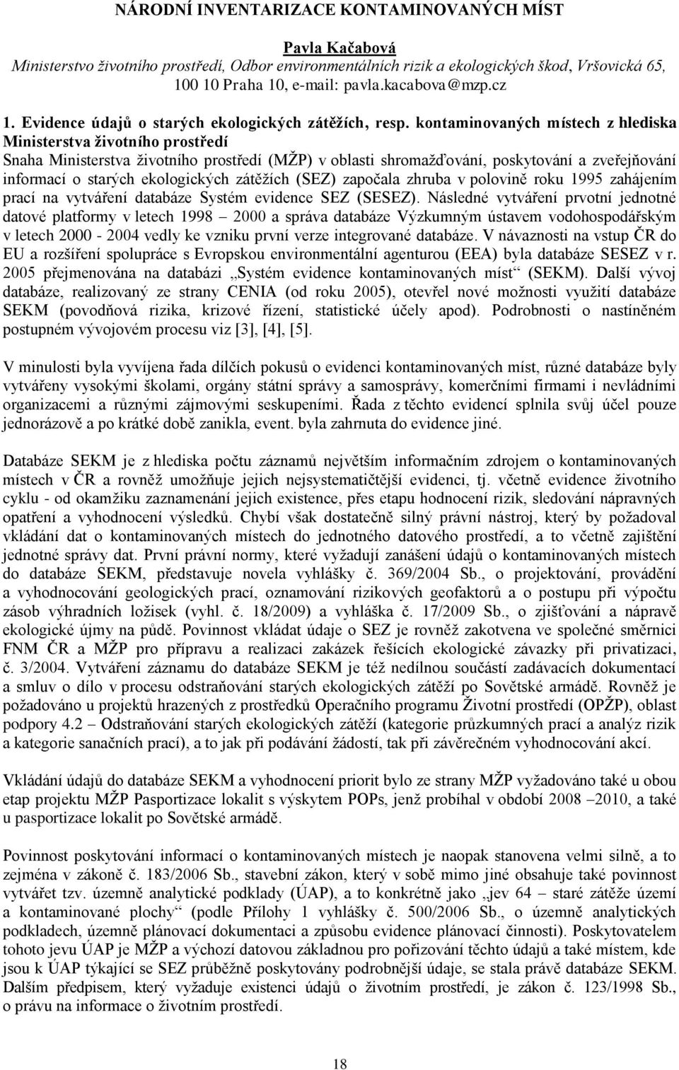 kontaminovaných místech z hlediska Ministerstva životního prostředí Snaha Ministerstva životního prostředí (MŽP) v oblasti shromažďování, poskytování a zveřejňování informací o starých ekologických