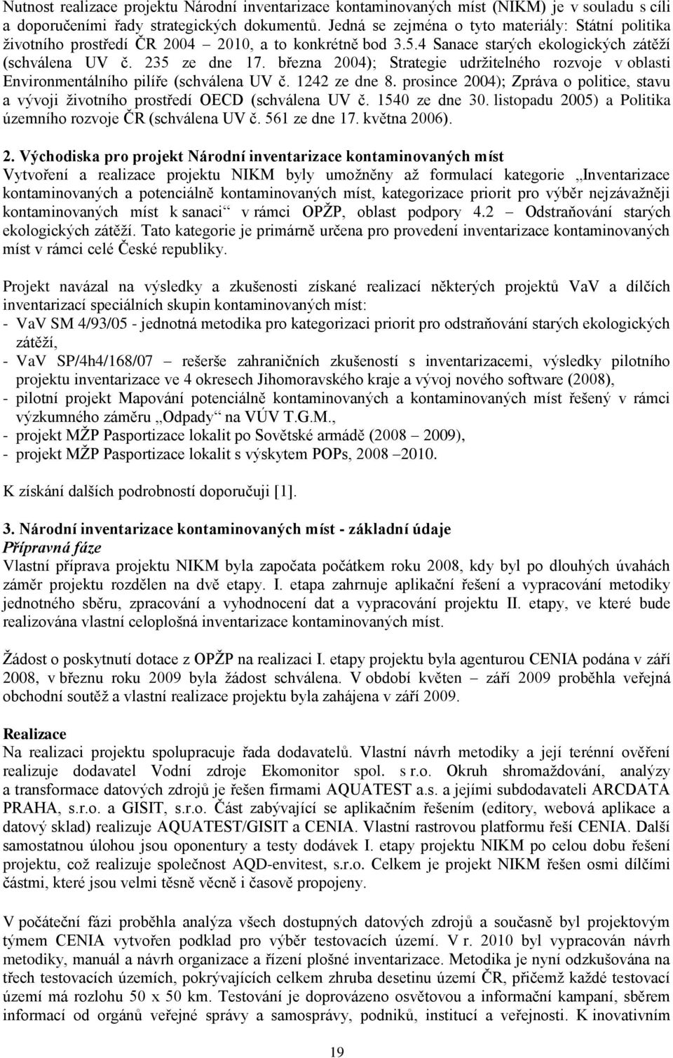 března 2004); Strategie udržitelného rozvoje v oblasti Environmentálního pilíře (schválena UV č. 1242 ze dne 8.