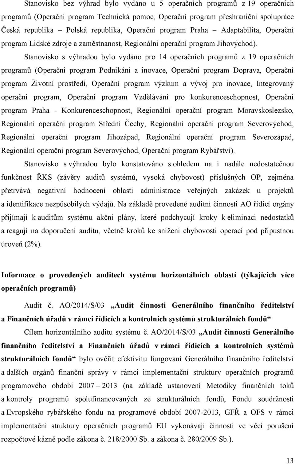 Stanovisko s výhradou bylo vydáno pro 14 operačních programů z 19 operačních programů (Operační program Podnikání a inovace, Operační program Doprava, Operační program Životní prostředí, Operační