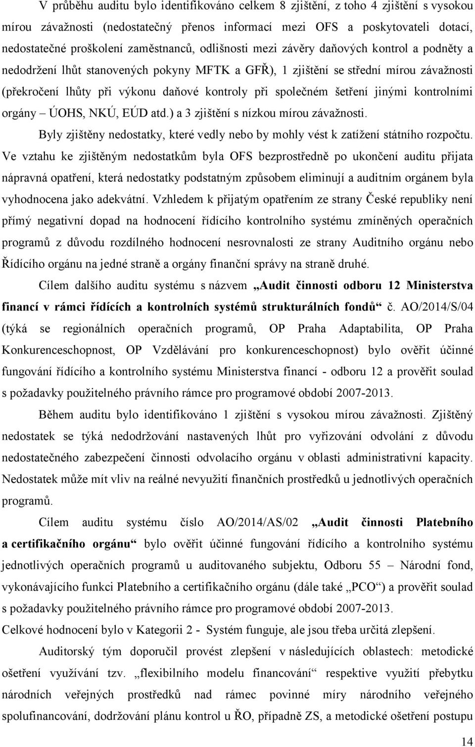 při společném šetření jinými kontrolními orgány ÚOHS, NKÚ, EÚD atd.) a 3 zjištění s nízkou mírou závažnosti. Byly zjištěny nedostatky, které vedly nebo by mohly vést k zatížení státního rozpočtu.