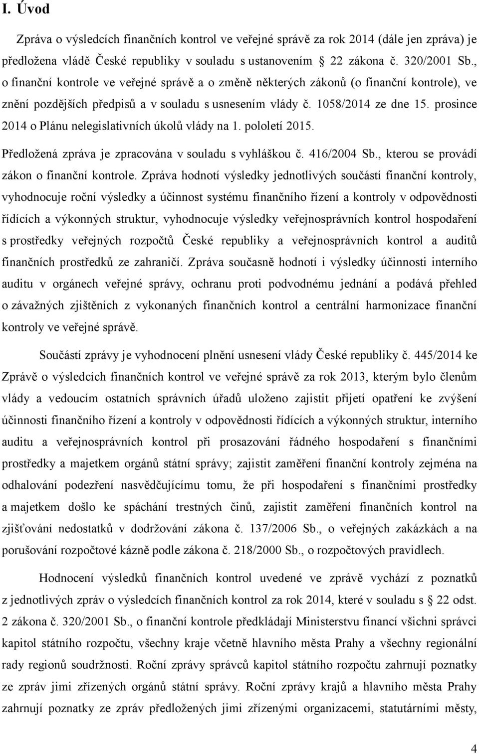 prosince 214 o Plánu nelegislativních úkolů vlády na 1. pololetí 215. Předložená zpráva je zpracována v souladu s vyhláškou č. 416/24 Sb., kterou se provádí zákon o finanční kontrole.