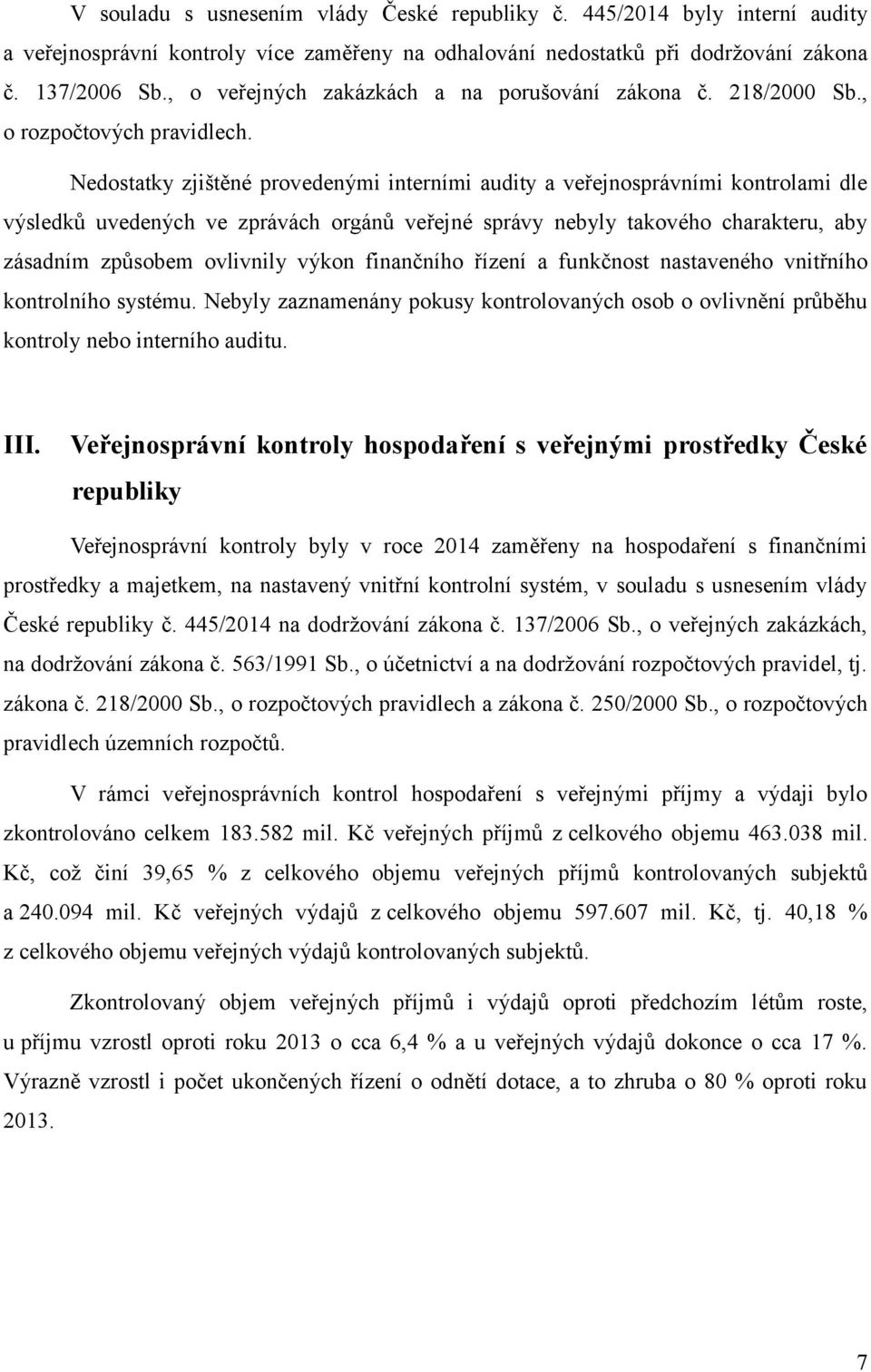 Nedostatky zjištěné provedenými interními audity a veřejnosprávními kontrolami dle výsledků uvedených ve zprávách orgánů veřejné správy nebyly takového charakteru, aby zásadním způsobem ovlivnily