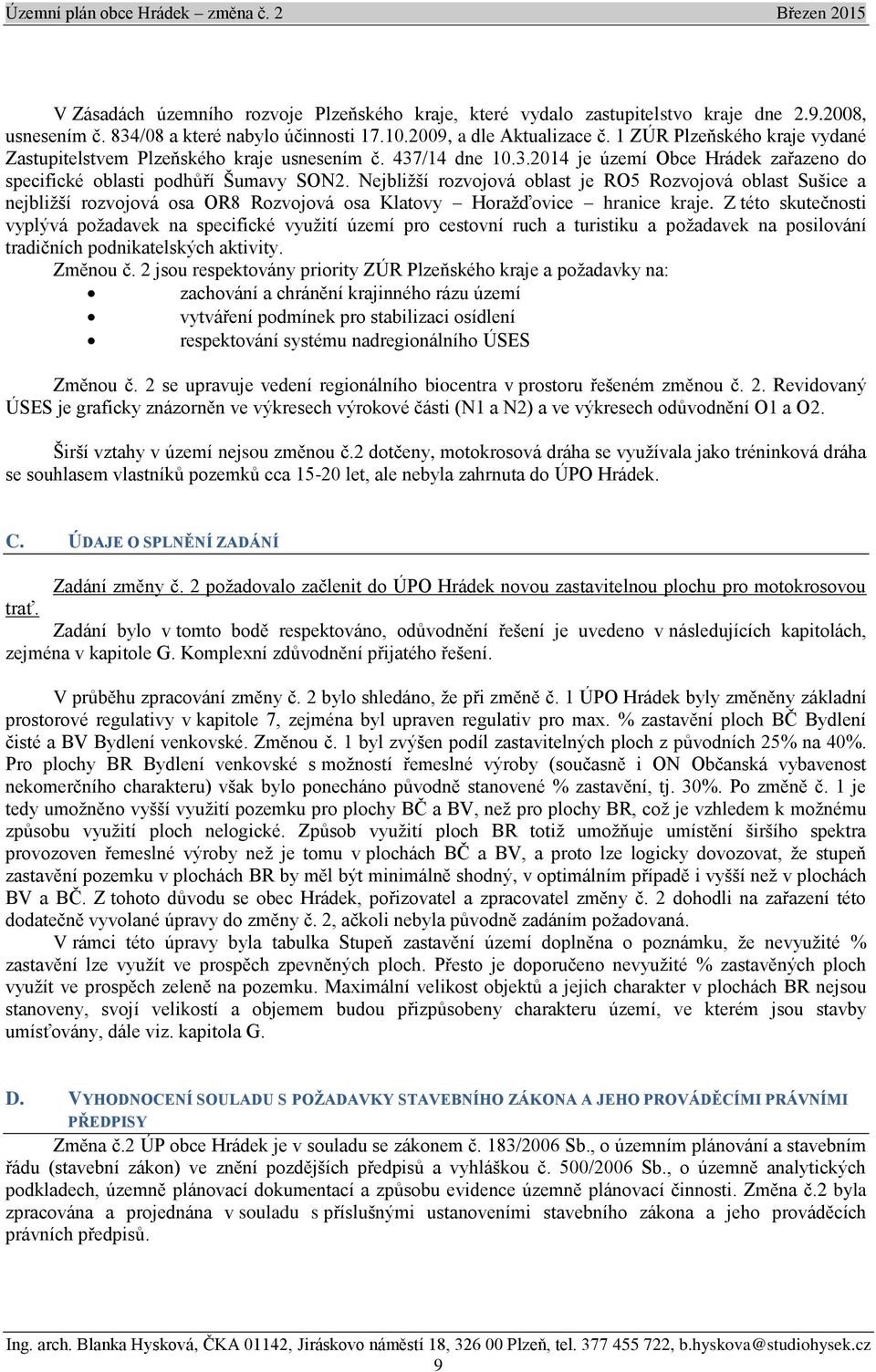 Nejbližší rozvojová oblast je RO5 Rozvojová oblast Sušice a nejbližší rozvojová osa OR8 Rozvojová osa Klatovy Horažďovice hranice kraje.