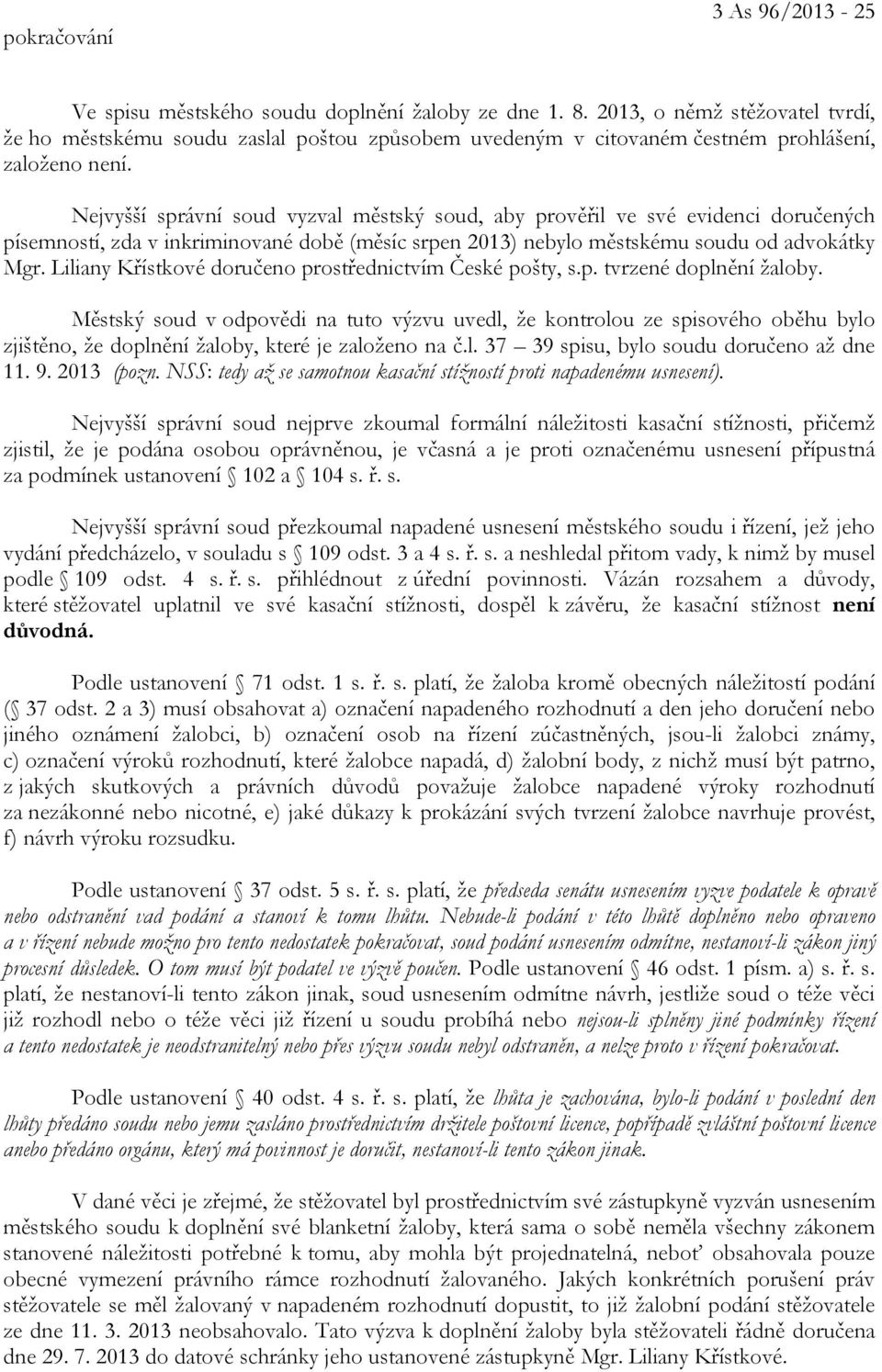 Nejvyšší správní soud vyzval městský soud, aby prověřil ve své evidenci doručených písemností, zda v inkriminované době (měsíc srpen 2013) nebylo městskému soudu od advokátky Mgr.