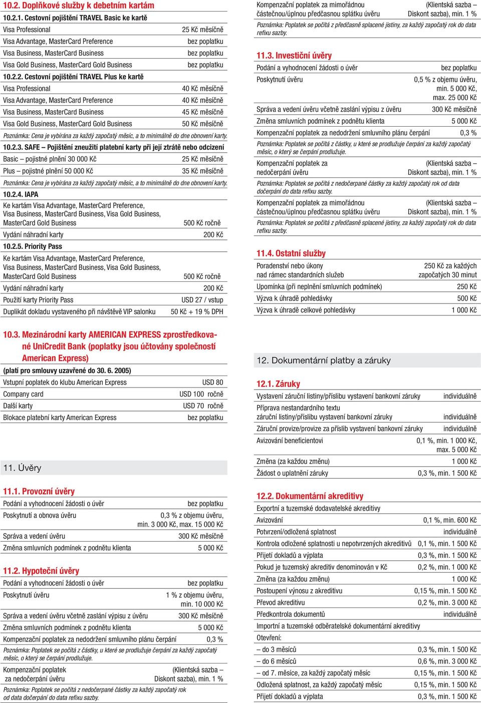 MasterCard Gold Business měsíčně Poznámka: Cena je vybírána za každý započatý měsíc, a to minimálně do dne obnovení karty. 10.2.3.