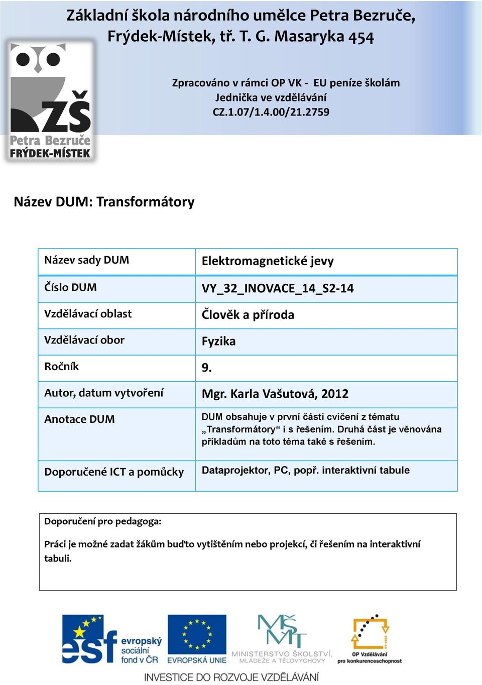 Autor, datum vytvoření Mgr. Karla Vašutová, 2012 Anotace DUM Doporučené ICT a pomůcky DUM obsahuje v první části cvičení z tématu Transformátory i s řešením.