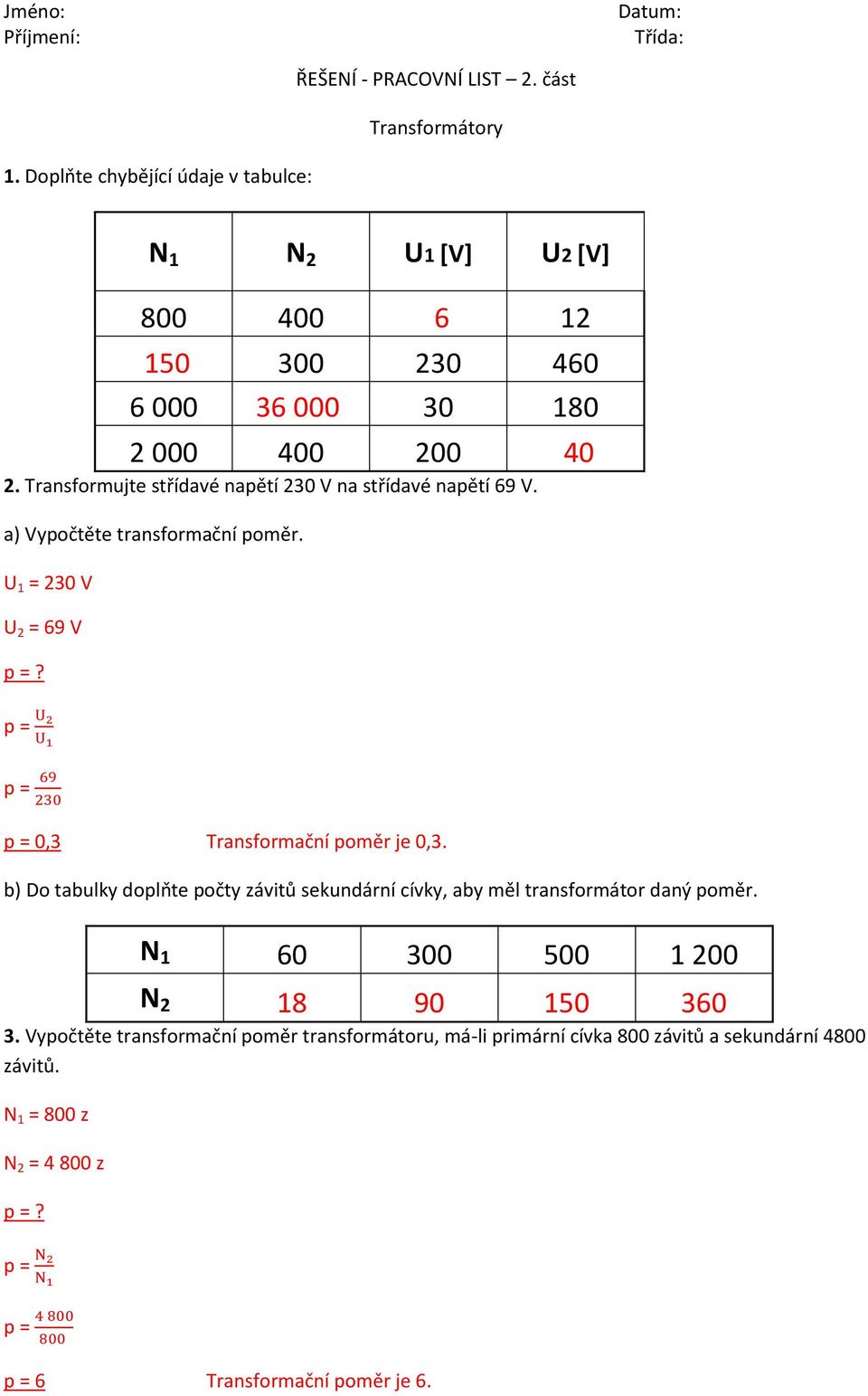 Transformujte střídavé napětí 230 V na střídavé napětí 69 V. a) Vypočtěte transformační poměr. U 1 = 230 V U 2 = 69 V? 0,3 Transformační poměr je 0,3.