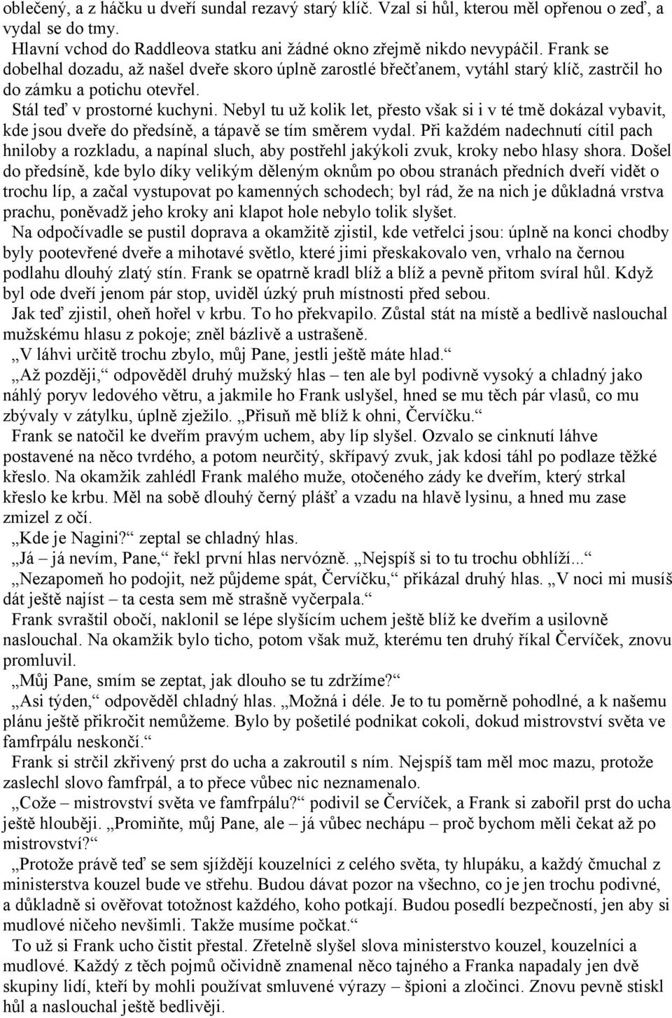 Nebyl tu už kolik let, přesto však si i v té tmě dokázal vybavit, kde jsou dveře do předsíně, a tápavě se tím směrem vydal.