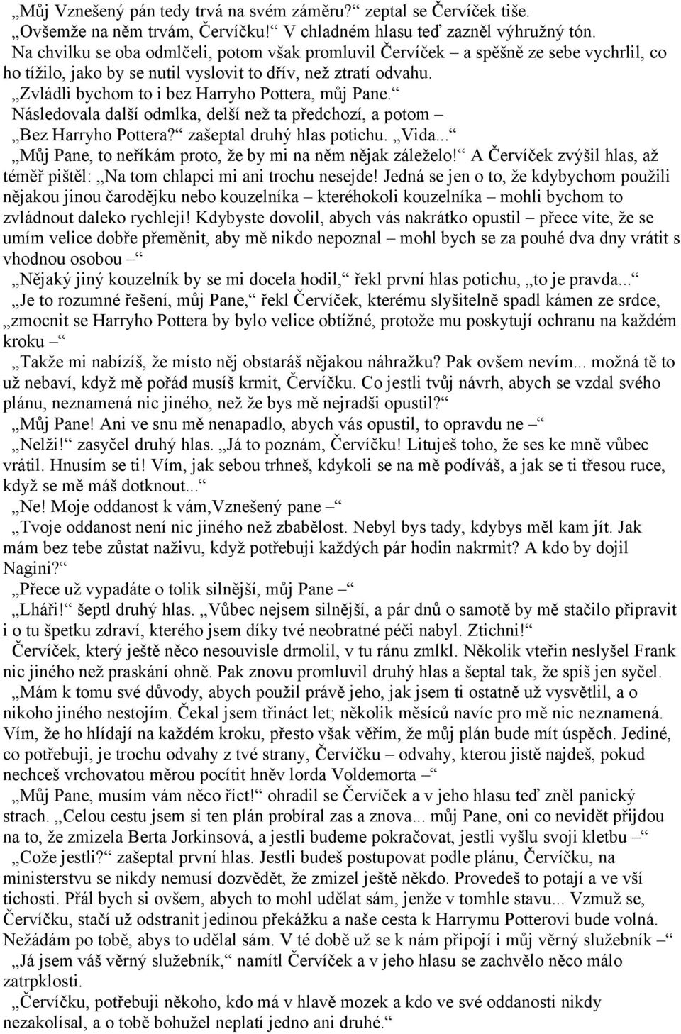 Zvládli bychom to i bez Harryho Pottera, můj Pane. Následovala další odmlka, delší než ta předchozí, a potom Bez Harryho Pottera? zašeptal druhý hlas potichu. Vida.