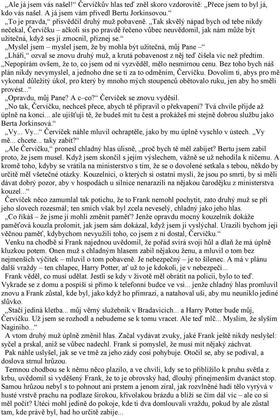 Myslel jsem myslel jsem, že by mohla být užitečná, můj Pane Lháři, ozval se znovu druhý muž, a krutá pobavenost z něj teď čišela víc než předtím.