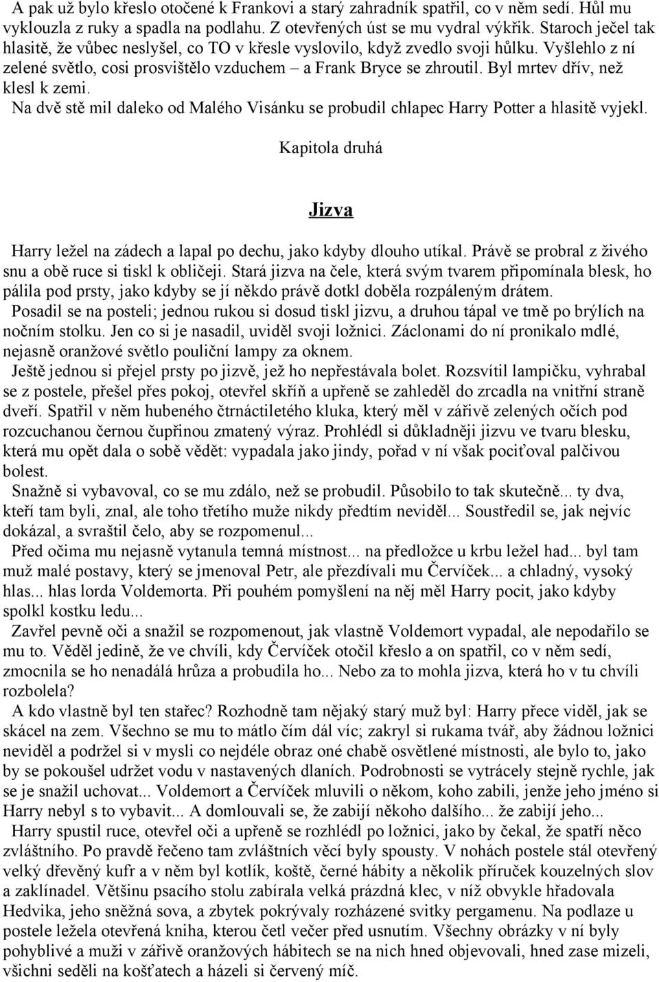 Byl mrtev dřív, než klesl k zemi. Na dvě stě mil daleko od Malého Visánku se probudil chlapec Harry Potter a hlasitě vyjekl.